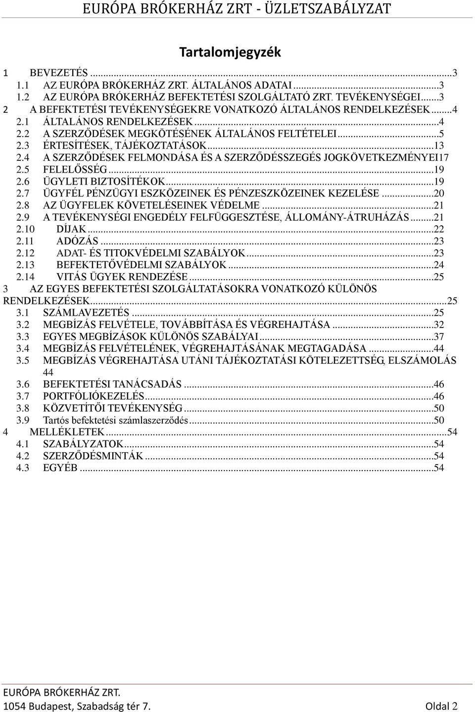 4 A SZERZŐDÉSEK FELMONDÁSA ÉS A SZERZŐDÉSSZEGÉS JOGKÖVETKEZMÉNYEI17 2.5 FELELŐSSÉG...19 2.6 ÜGYLETI BIZTOSÍTÉKOK...19 2.7 ÜGYFÉL PÉNZÜGYI ESZKÖZEINEK ÉS PÉNZESZKÖZEINEK KEZELÉSE...20 2.