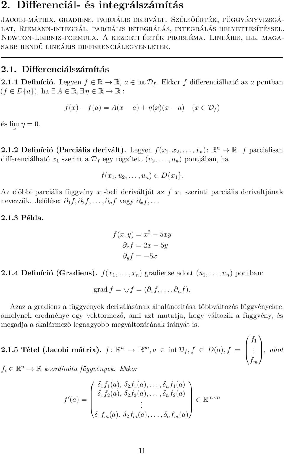 Ekkor f differenciálható az a pontban (f D{a}), ha A R, η R R : és lim a η = 0. f(x) f(a) = A(x a) + η(x)(x a) (x D f ) 2.1.2 Definíció (Parciális derivált). Legyen f(x 1, x 2,..., x n ): R n R.