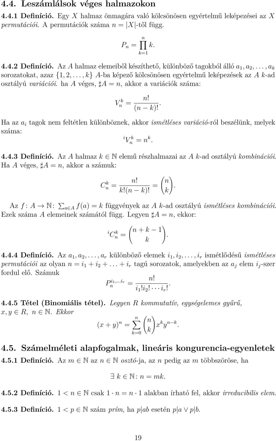 ha A véges, A = n, akkor a variációk száma: V k n = n! (n k)!. Ha az a i tagok nem feltétlen különböznek, akkor ismétléses variáció-ról beszélünk, melyek száma: i Vn k = n k. 4.4.3 Definíció.