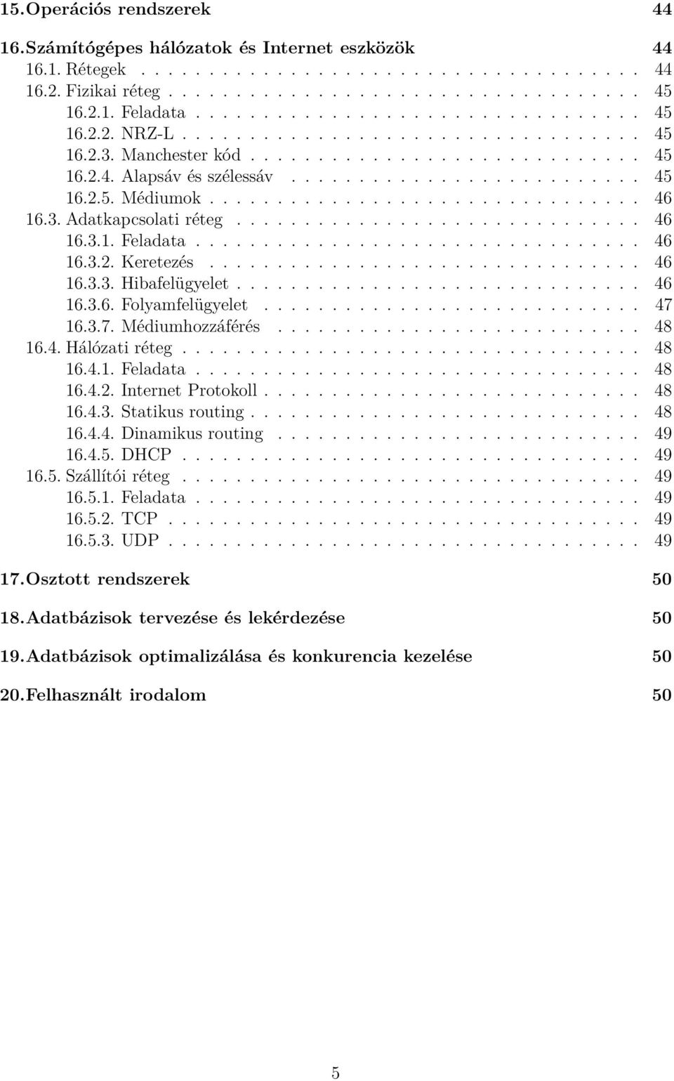 ............................... 46 16.3. Adatkapcsolati réteg.............................. 46 16.3.1. Feladata................................. 46 16.3.2. Keretezés................................ 46 16.3.3. Hibafelügyelet.