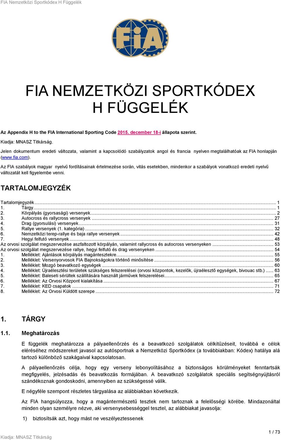 Az FIA szabályok magyar nyelvű fordításainak értelmezése során, vitás esetekben, mindenkor a szabályok vonatkozó eredeti nyelvű változatát kell figyelembe venni. TARTALOMJEGYZÉK Tartalomjegyzék... 1 1.