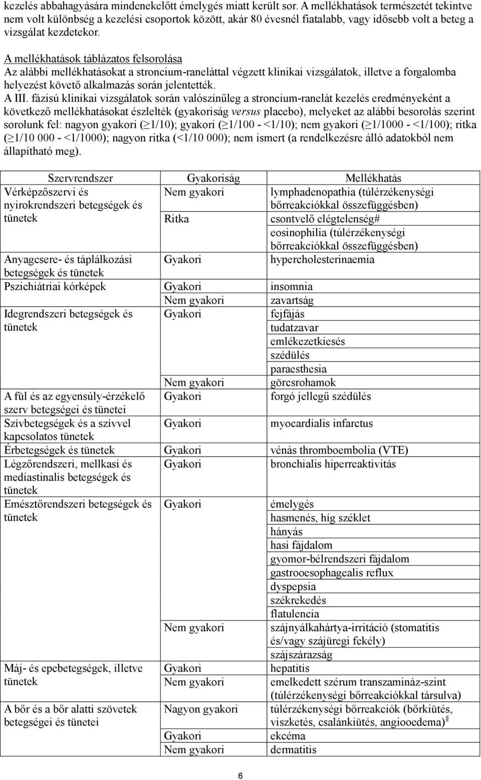 A mellékhatások táblázatos felsorolása Az alábbi mellékhatásokat a stroncium-raneláttal végzett klinikai vizsgálatok, illetve a forgalomba helyezést követő alkalmazás során jelentették. A III.