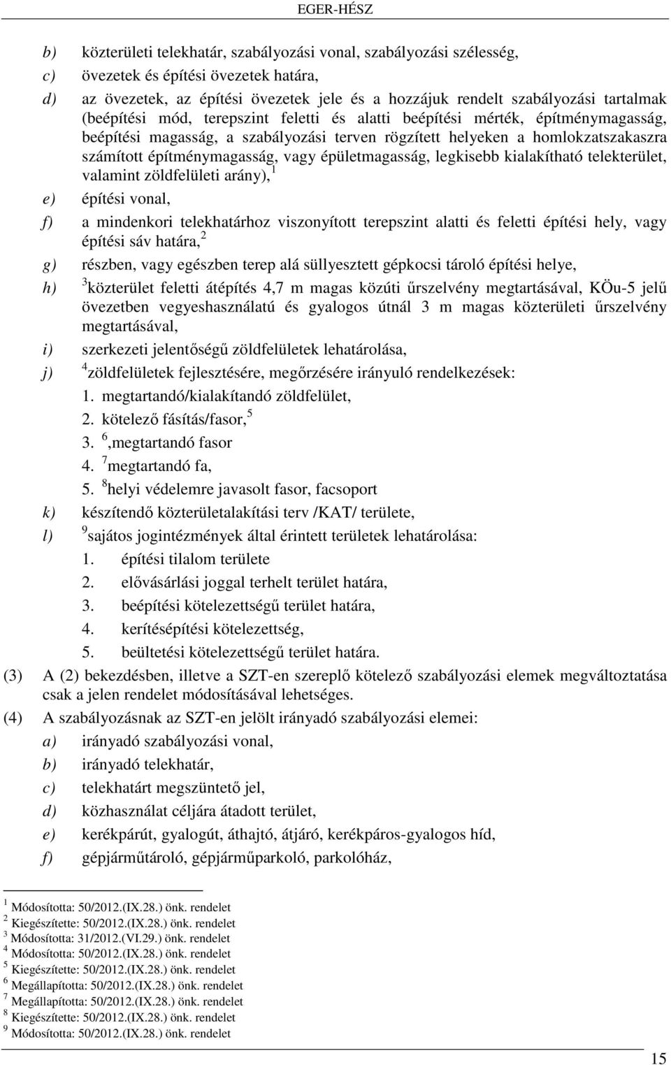 épületmagasság, legkisebb kialakítható telekterület, valamint zöldfelületi arány), 1 e) építési vonal, f) a mindenkori telekhatárhoz viszonyított terepszint alatti és feletti építési hely, vagy