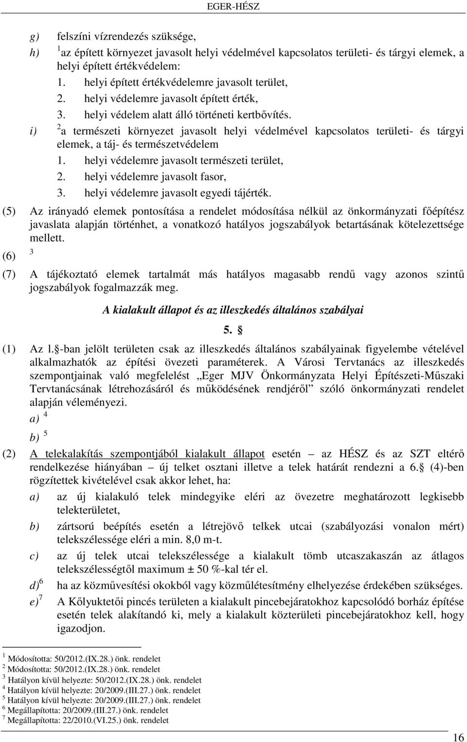 i) 2 a természeti környezet javasolt helyi védelmével kapcsolatos területi- és tárgyi elemek, a táj- és természetvédelem 1. helyi védelemre javasolt természeti terület, 2.