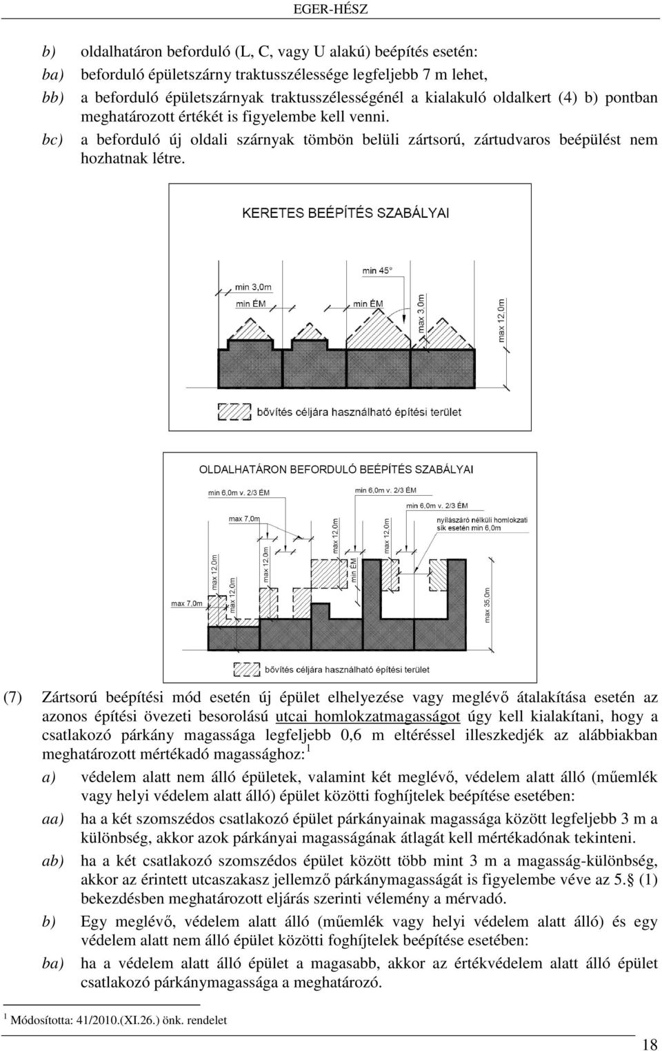 (7) Zártsorú beépítési mód esetén új épület elhelyezése vagy meglévő átalakítása esetén az azonos építési övezeti besorolású utcai homlokzatmagasságot úgy kell kialakítani, hogy a csatlakozó párkány