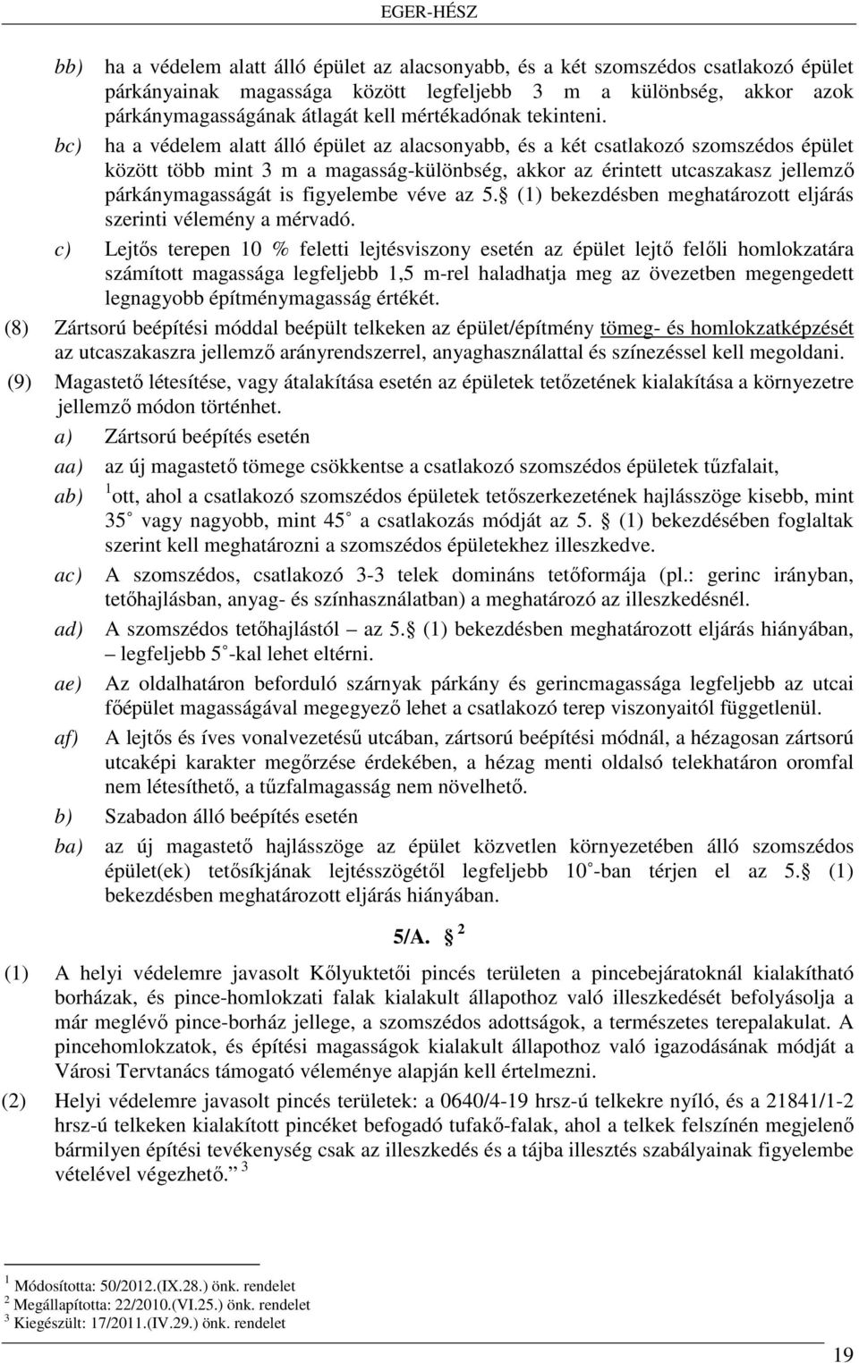 bc) ha a védelem alatt álló épület az alacsonyabb, és a két csatlakozó szomszédos épület között több mint 3 m a magasság-különbség, akkor az érintett utcaszakasz jellemző párkánymagasságát is