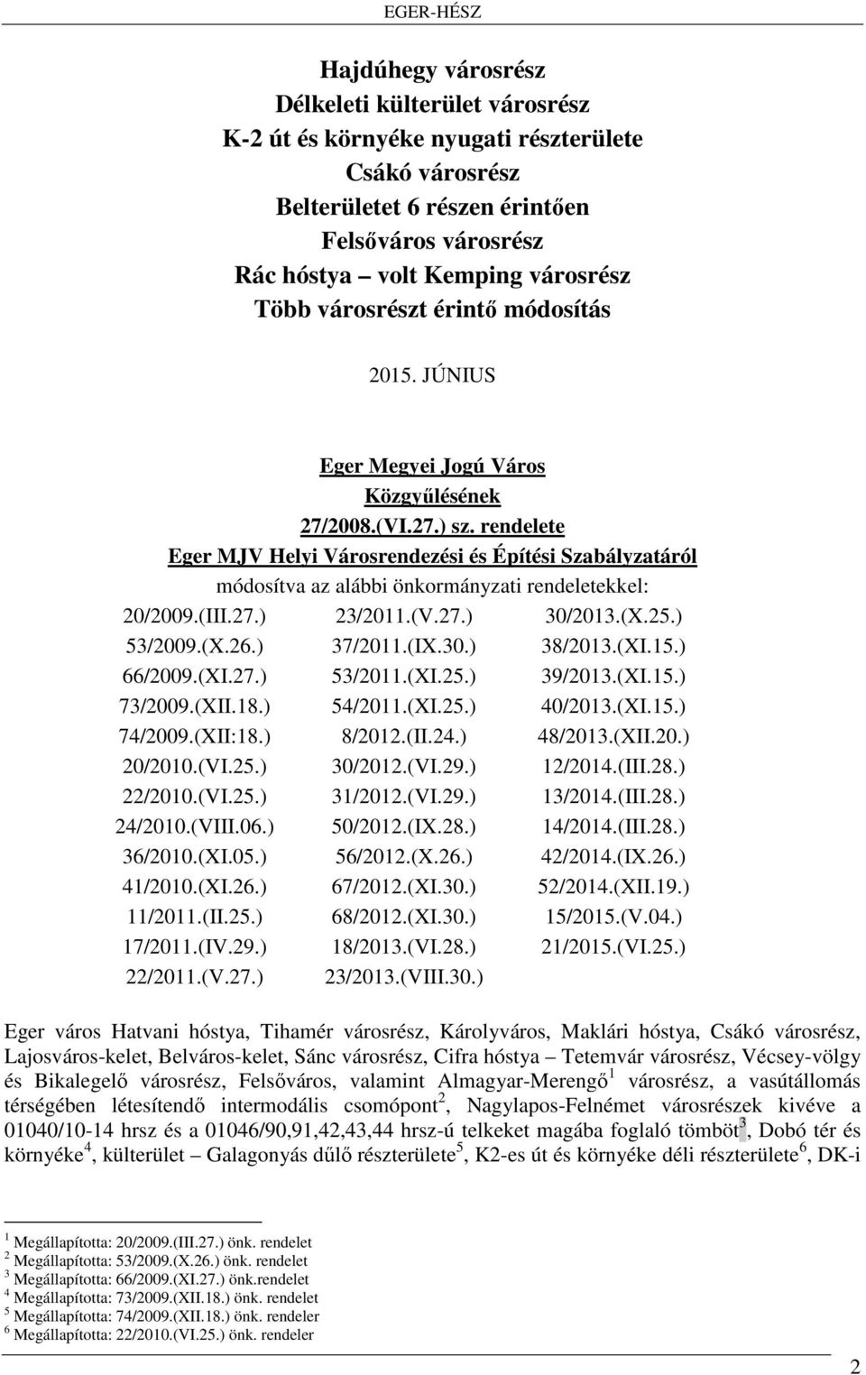 rendelete Eger MJV Helyi Városrendezési és Építési Szabályzatáról módosítva az alábbi önkormányzati rendeletekkel: 20/2009.(III.27.) 53/2009.(X.26.) 66/2009.(XI.27.) 73/2009.(XII.18.) 74/2009.(XII:18.