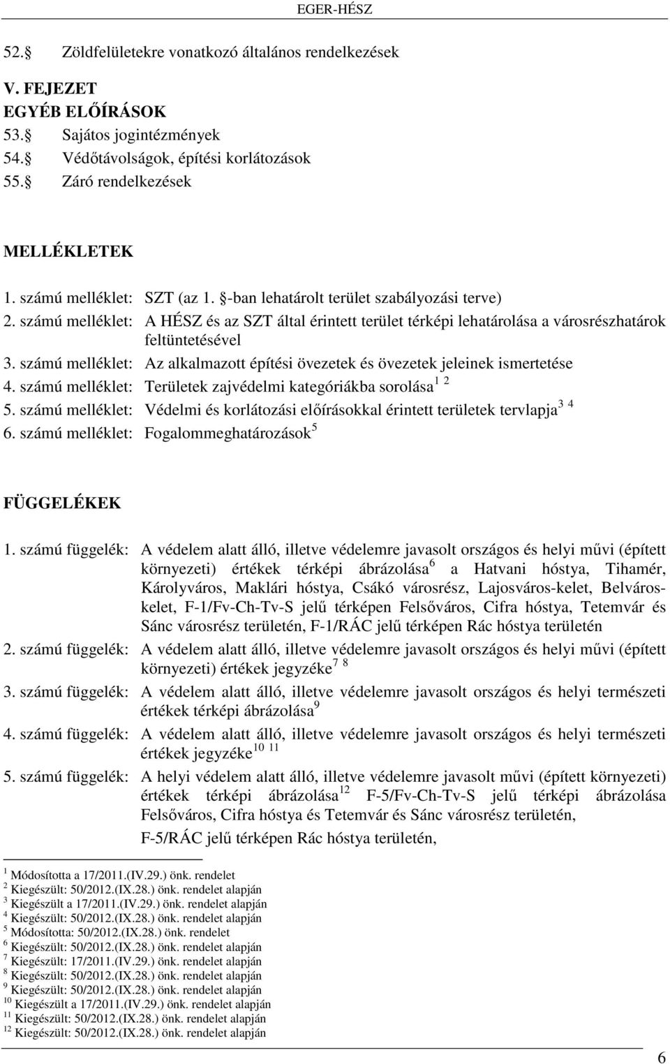 számú melléklet: Az alkalmazott építési övezetek és övezetek jeleinek ismertetése 4. számú melléklet: Területek zajvédelmi kategóriákba sorolása 1 2 5.