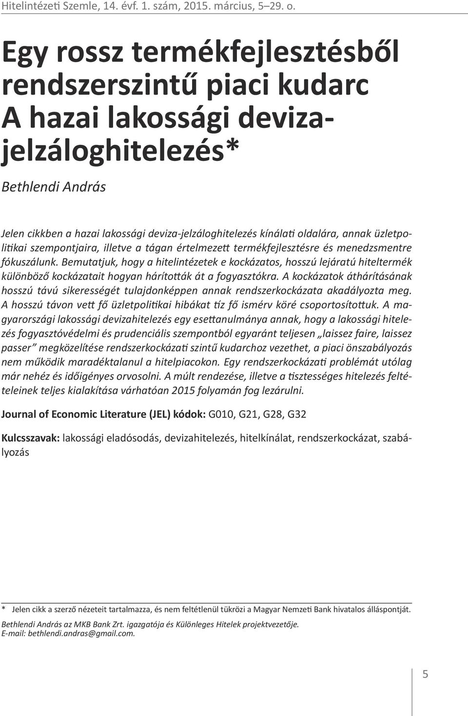 üzletpolitikai szempontjaira, illetve a tágan értelmezett termékfejlesztésre és menedzsmentre fókuszálunk.