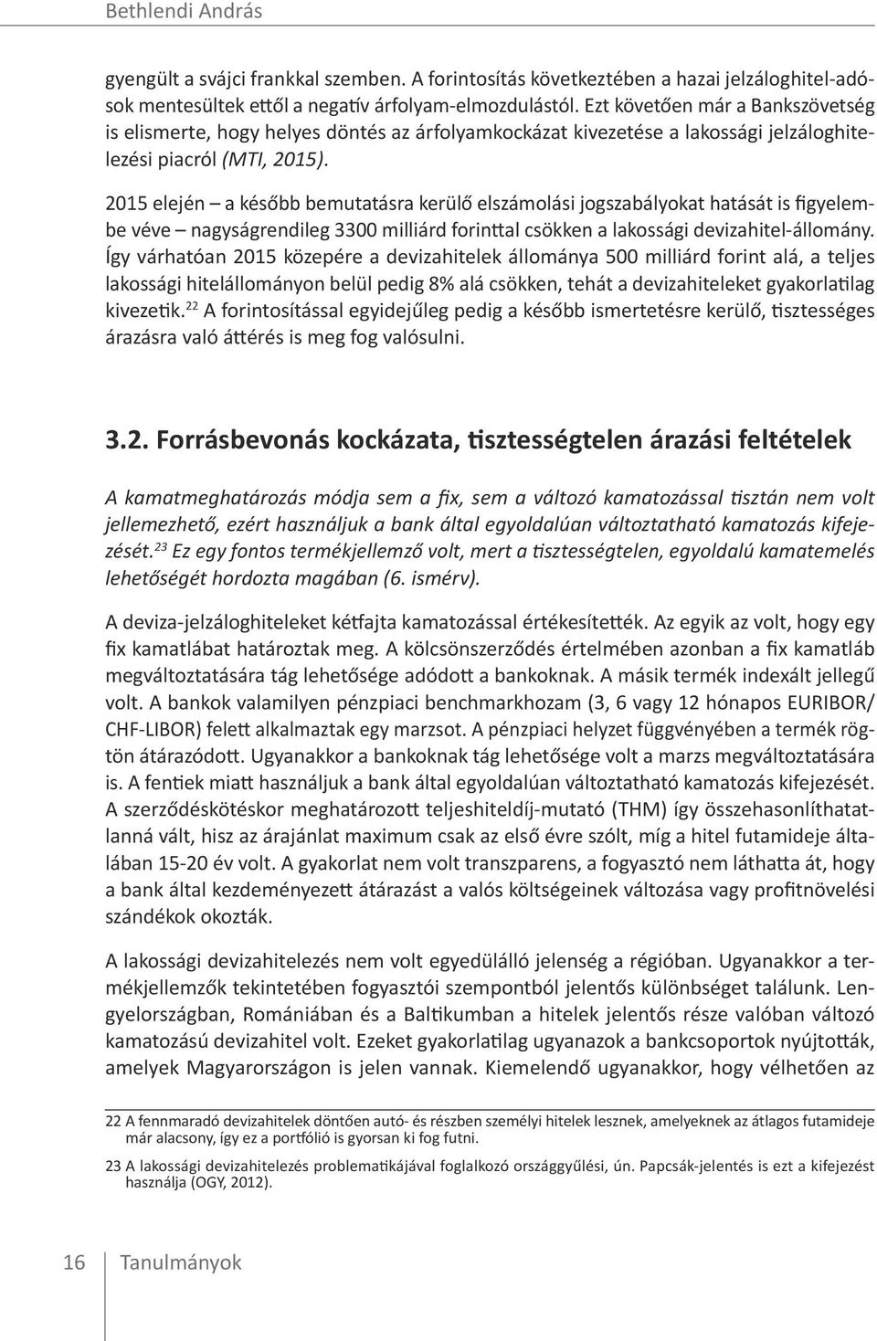 2015 elején a később bemutatásra kerülő elszámolási jogszabályokat hatását is figyelembe véve nagyságrendileg 3300 milliárd forinttal csökken a lakossági devizahitel-állomány.