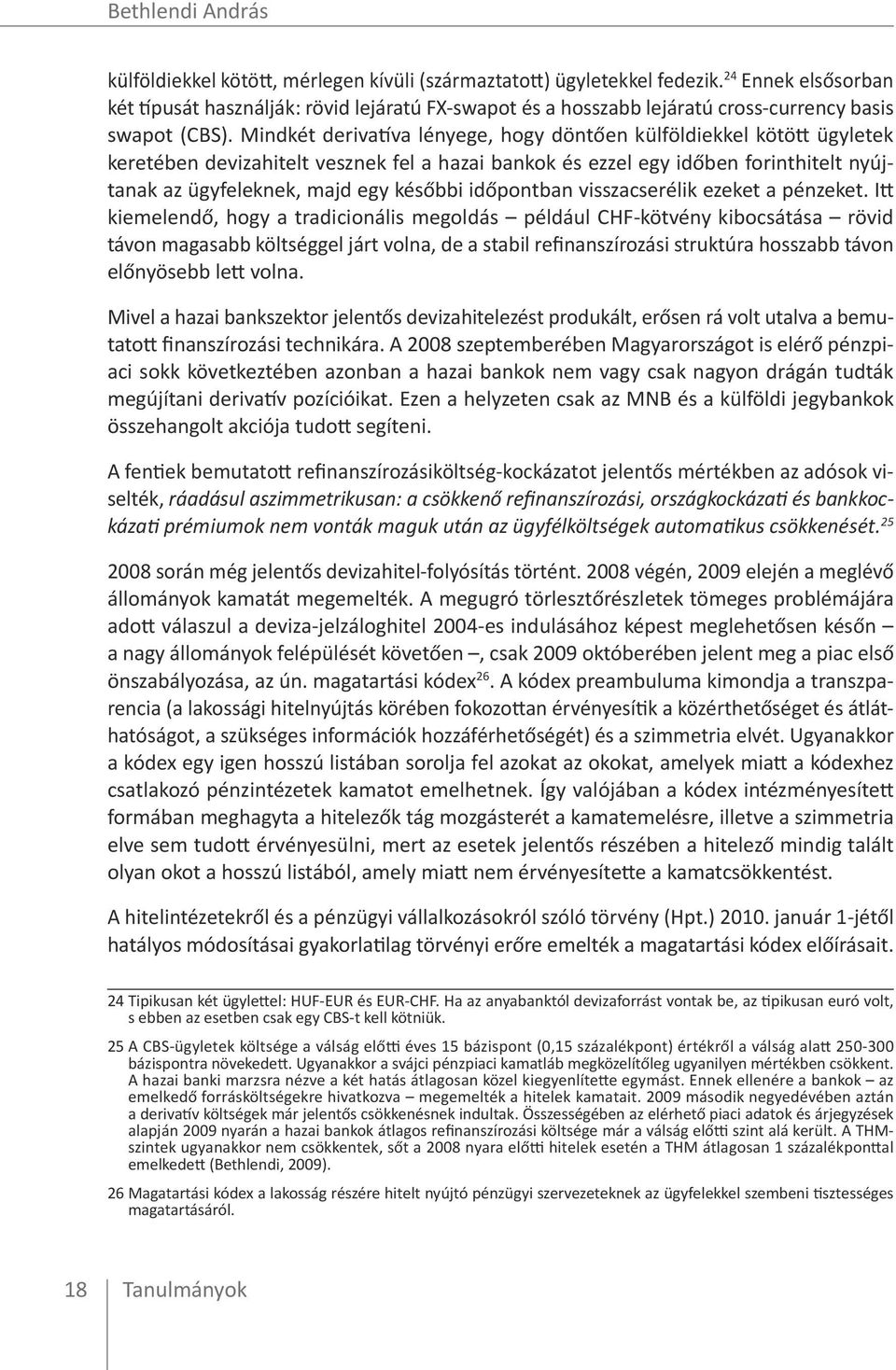 Mindkét derivatíva lényege, hogy döntően külföldiekkel kötött ügyletek keretében devizahitelt vesznek fel a hazai bankok és ezzel egy időben forinthitelt nyújtanak az ügyfeleknek, majd egy későbbi