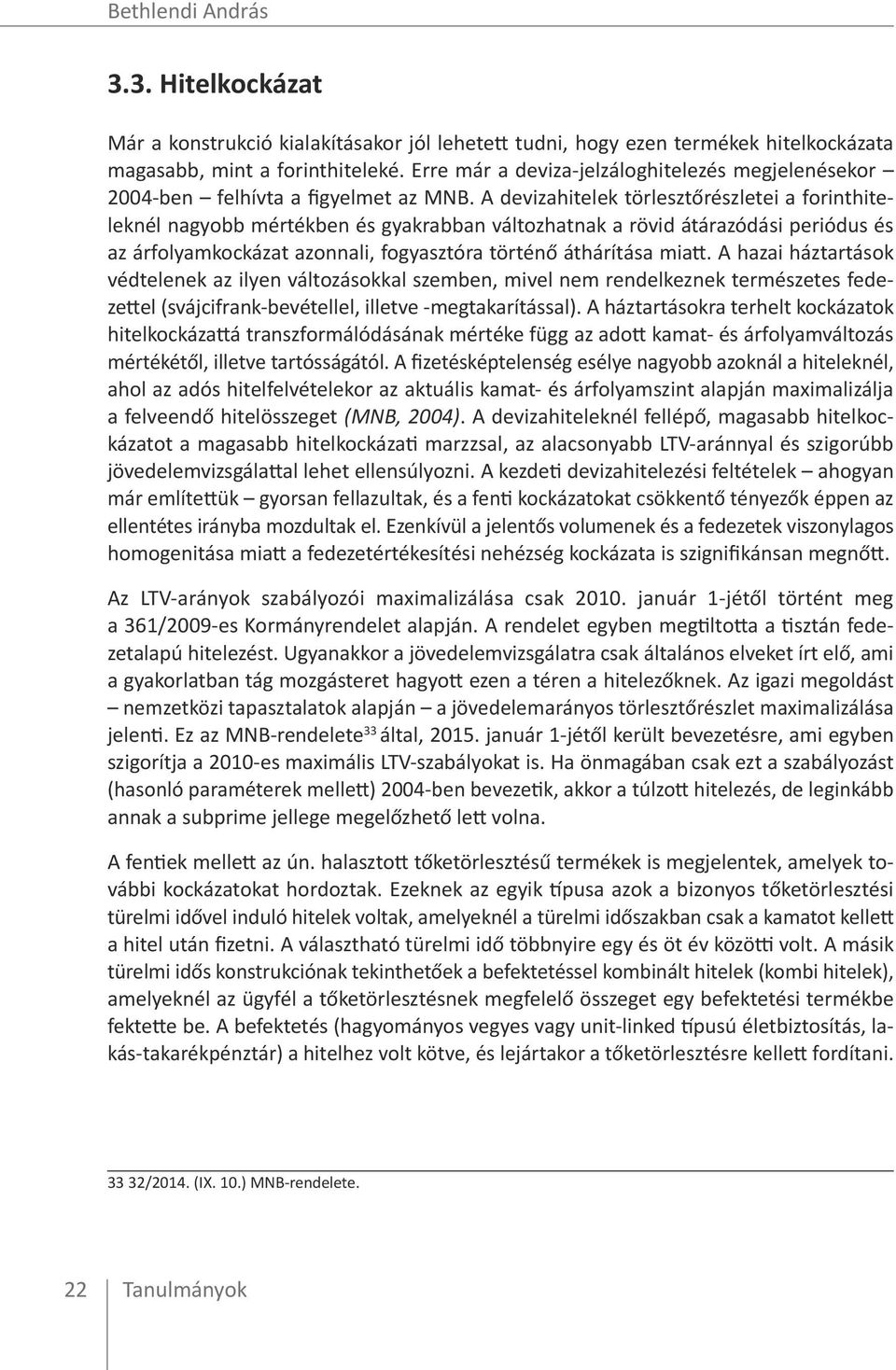 A devizahitelek törlesztőrészletei a forinthiteleknél nagyobb mértékben és gyakrabban változhatnak a rövid átárazódási periódus és az árfolyamkockázat azonnali, fogyasztóra történő áthárítása miatt.