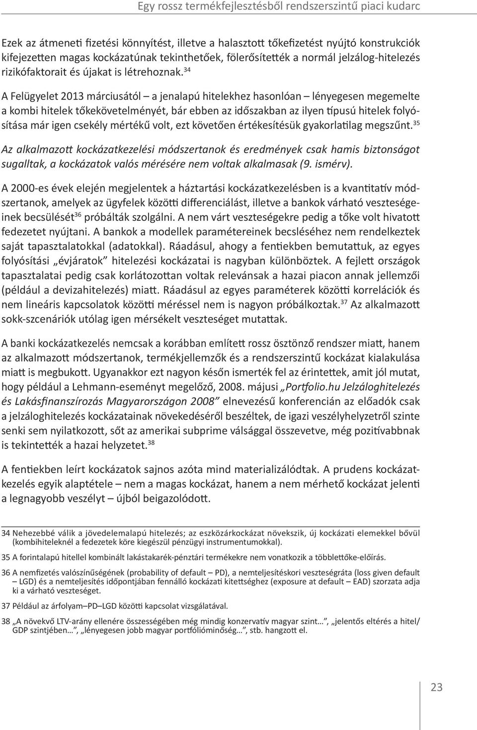 34 A Felügyelet 2013 márciusától a jenalapú hitelekhez hasonlóan lényegesen megemelte a kombi hitelek tőkekövetelményét, bár ebben az időszakban az ilyen típusú hitelek folyósítása már igen csekély