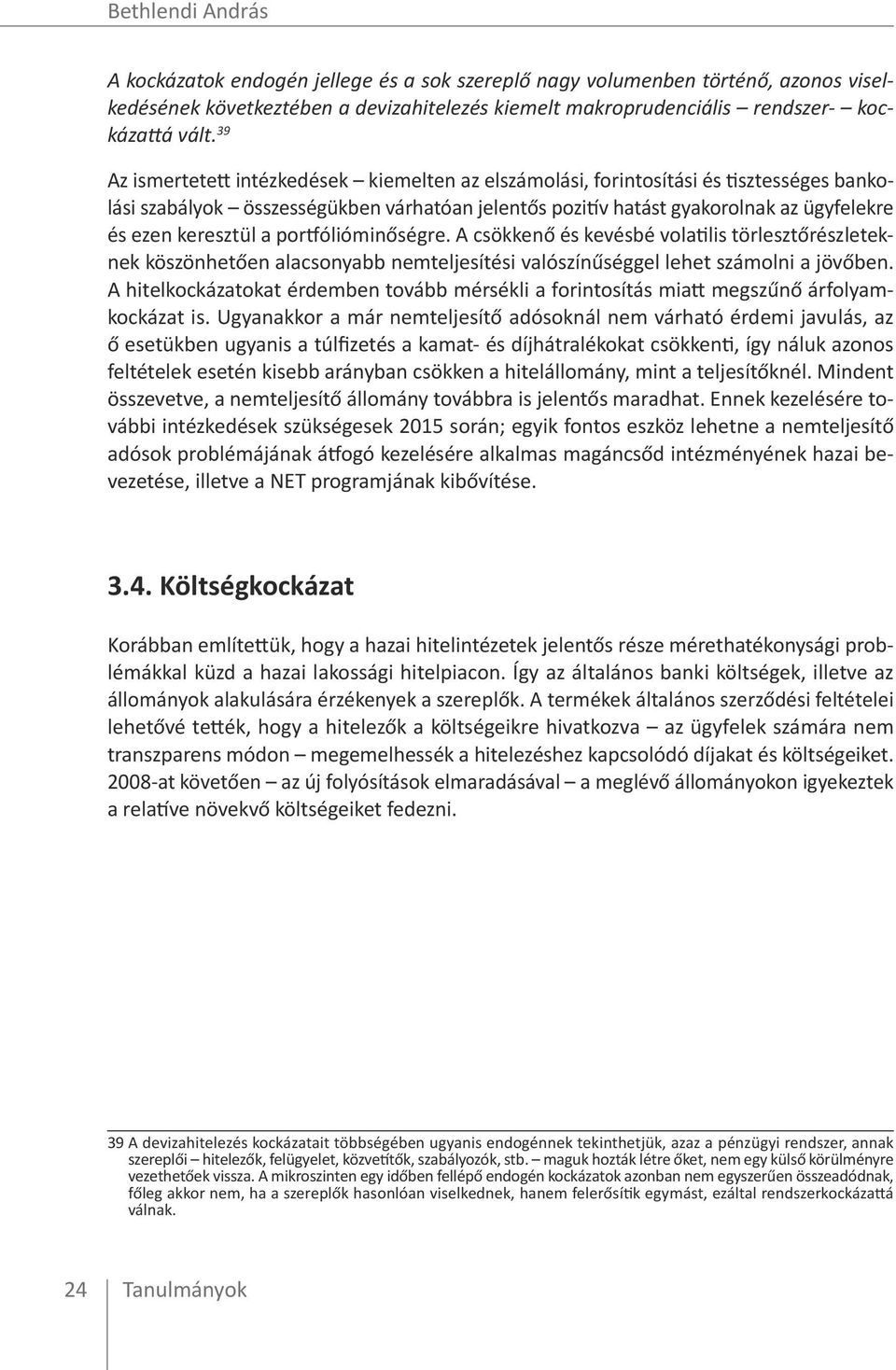 a portfólióminőségre. A csökkenő és kevésbé volatilis törlesztőrészleteknek köszönhetően alacsonyabb nemteljesítési valószínűséggel lehet számolni a jövőben.