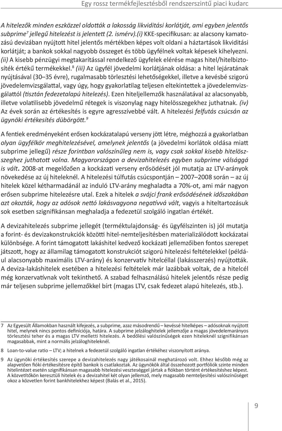 (i) KKE-specifikusan: az alacsony kamatozású devizában nyújtott hitel jelentős mértékben képes volt oldani a háztartások likviditási korlátját; a bankok sokkal nagyobb összeget és több ügyfélnek