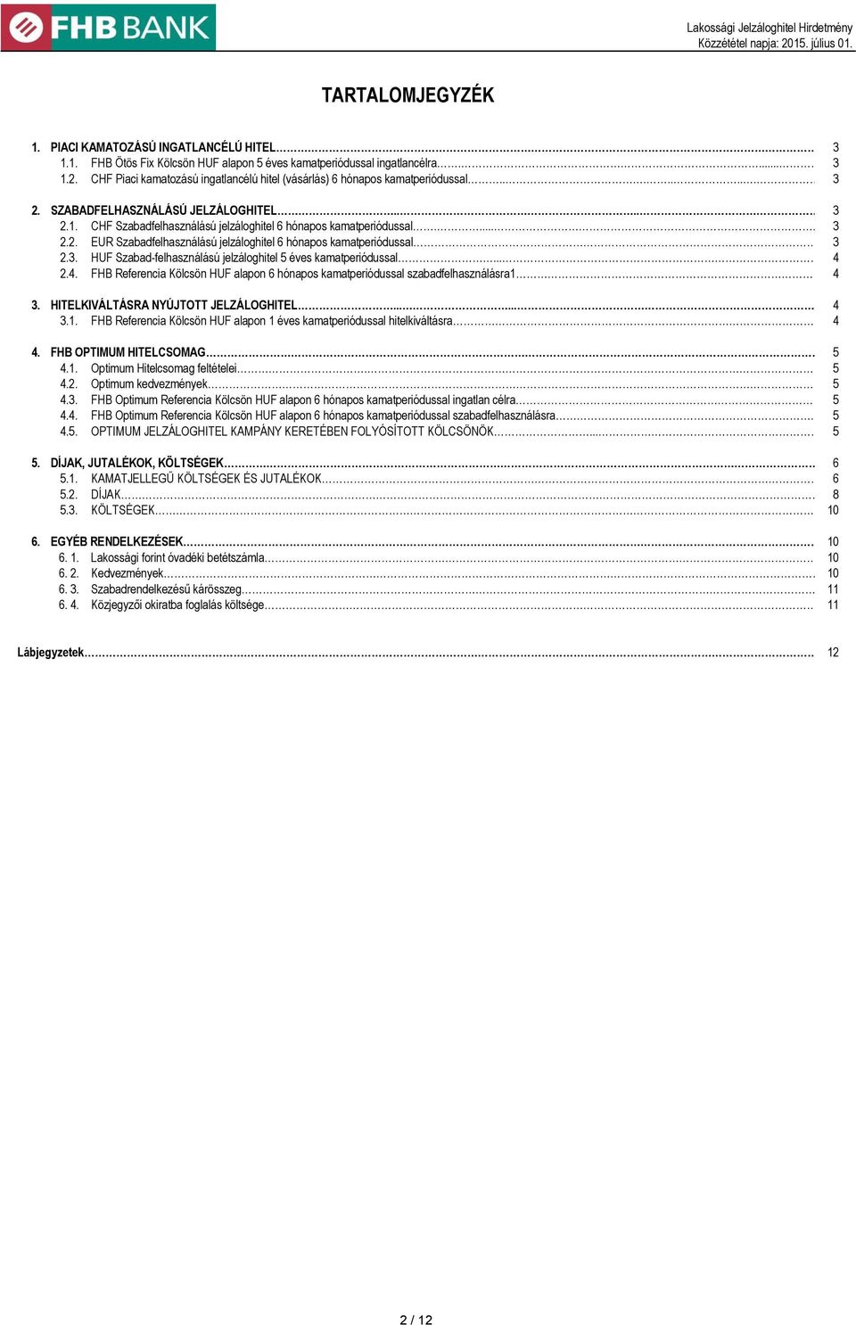 CHF Szabadfelhasználású jelzáloghitel 6 hónapos kamatperiódussal..... 3 2.2. EUR Szabadfelhasználású jelzáloghitel 6 hónapos kamatperiódussal.. 3 2.3. HUF Szabad-felhasználású jelzáloghitel 5 éves kamatperiódussal.