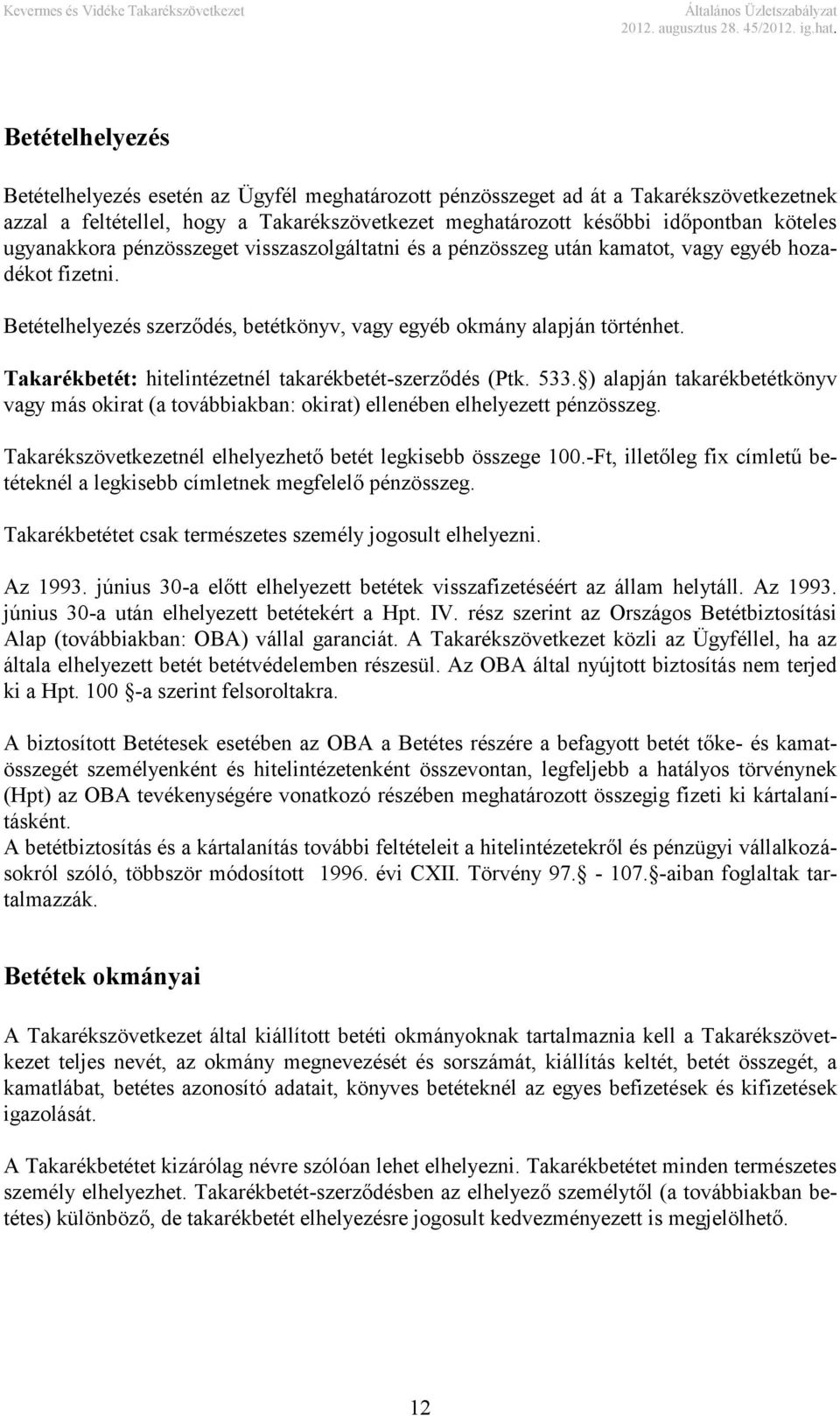 Takarékbetét: hitelintézetnél takarékbetét-szerződés (Ptk. 533. ) alapján takarékbetétkönyv vagy más okirat (a továbbiakban: okirat) ellenében elhelyezett pénzösszeg.