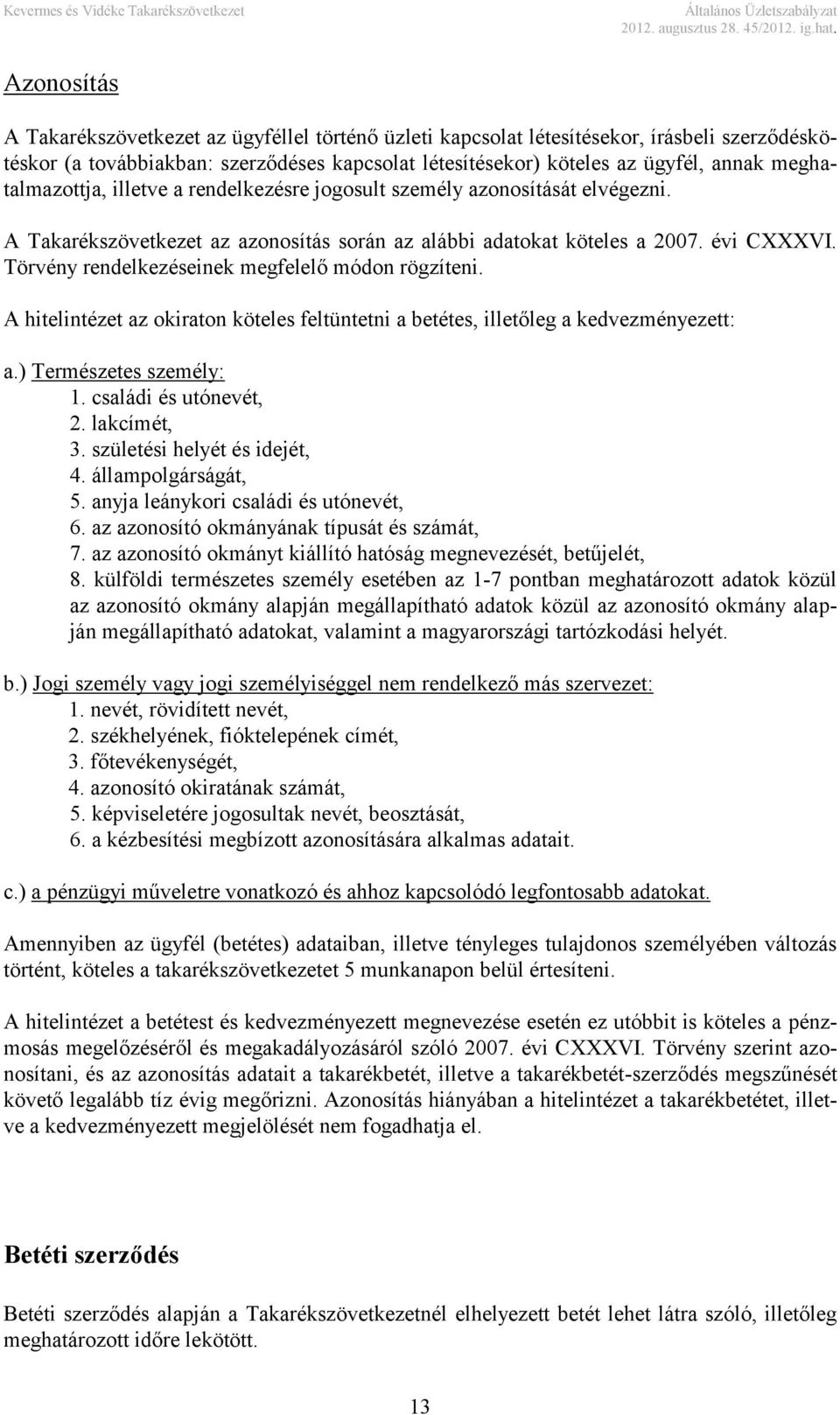 Törvény rendelkezéseinek megfelelő módon rögzíteni. A hitelintézet az okiraton köteles feltüntetni a betétes, illetőleg a kedvezményezett: a.) Természetes személy: 1. családi és utónevét, 2.