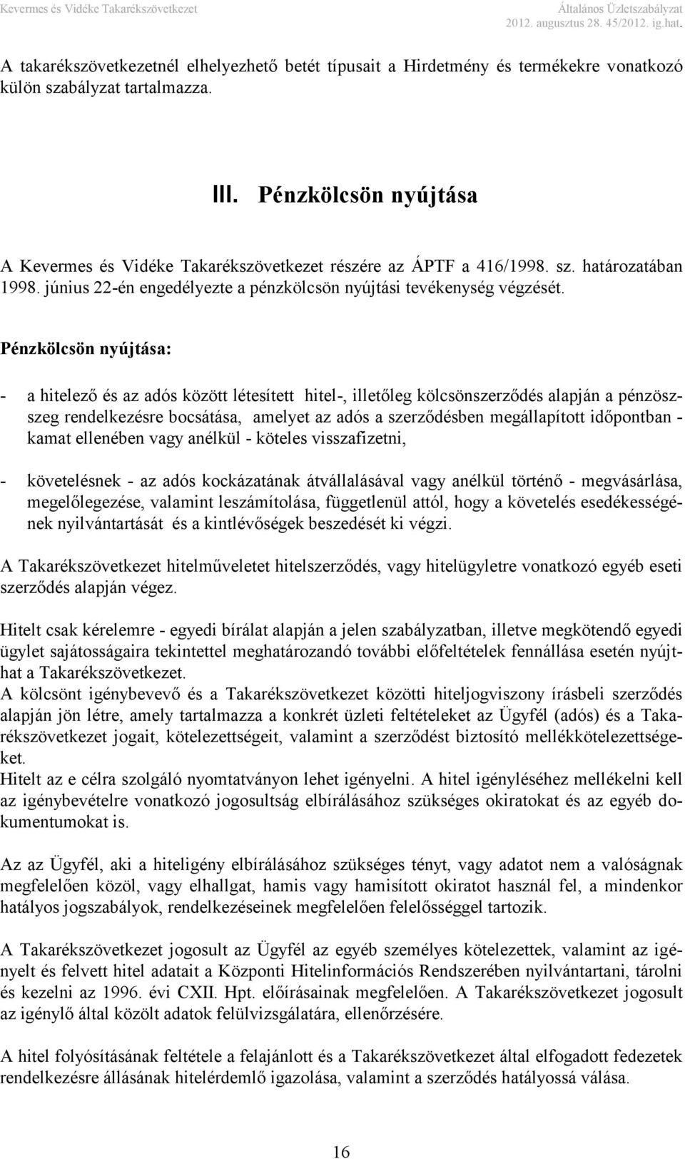 Pénzkölcsön nyújtása: - a hitelező és az adós között létesített hitel-, illetőleg kölcsönszerződés alapján a pénzöszszeg rendelkezésre bocsátása, amelyet az adós a szerződésben megállapított