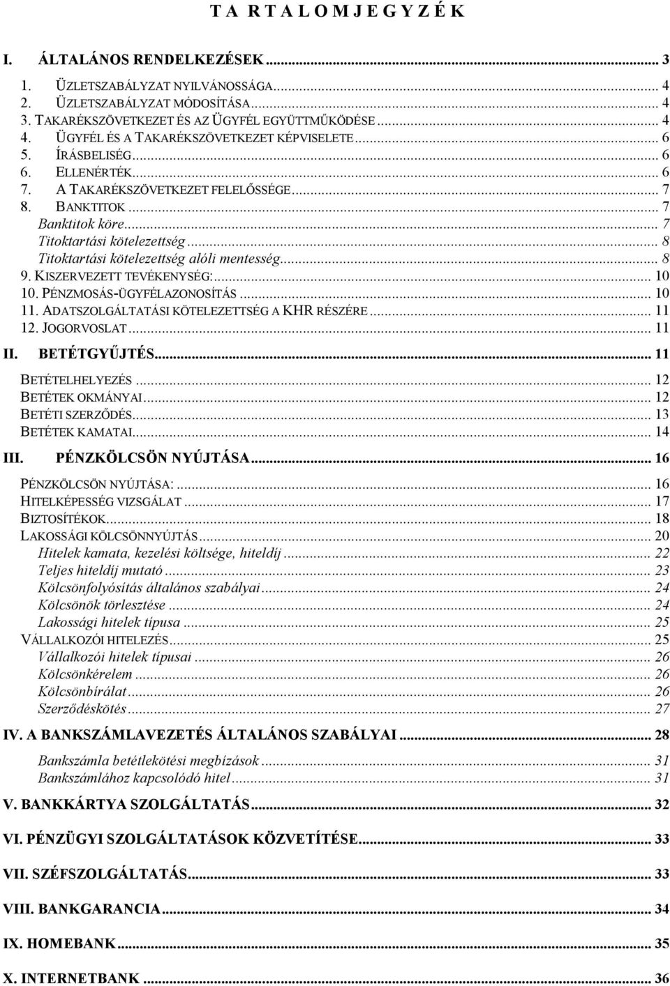 .. 8 Titoktartási kötelezettség alóli mentesség... 8 9. KISZERVEZETT TEVÉKENYSÉG:... 10 10. PÉNZMOSÁS-ÜGYFÉLAZONOSÍTÁS... 10 11. ADATSZOLGÁLTATÁSI KÖTELEZETTSÉG A KHR RÉSZÉRE... 11 12. JOGORVOSLAT.