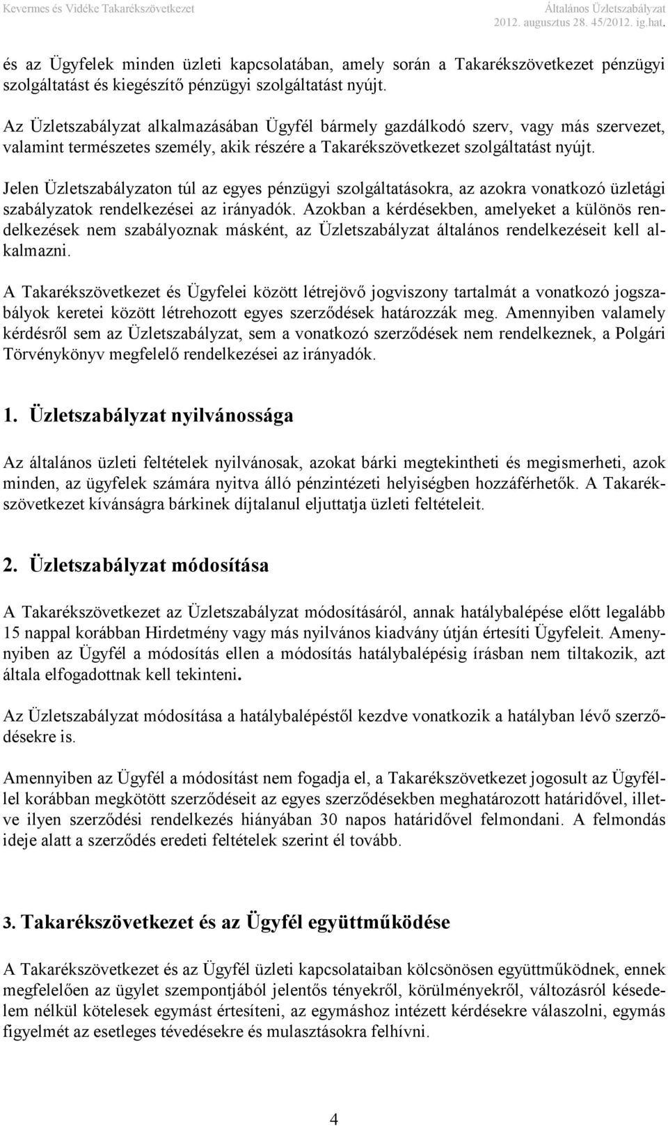 Jelen Üzletszabályzaton túl az egyes pénzügyi szolgáltatásokra, az azokra vonatkozó üzletági szabályzatok rendelkezései az irányadók.