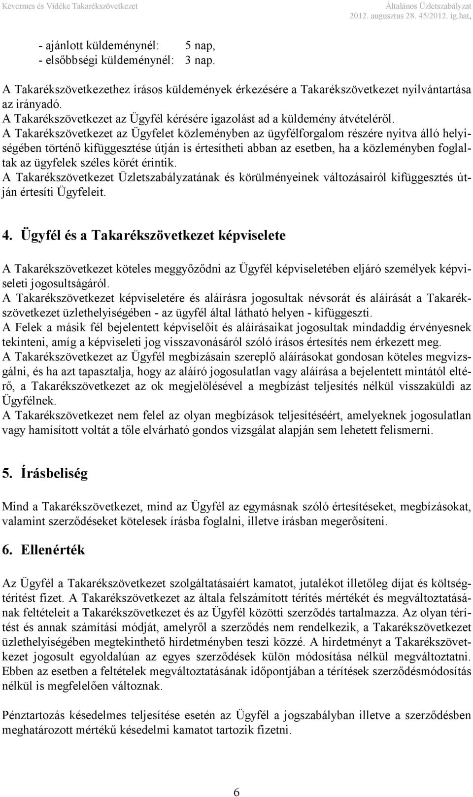 A Takarékszövetkezet az Ügyfelet közleményben az ügyfélforgalom részére nyitva álló helyiségében történő kifüggesztése útján is értesítheti abban az esetben, ha a közleményben foglaltak az ügyfelek