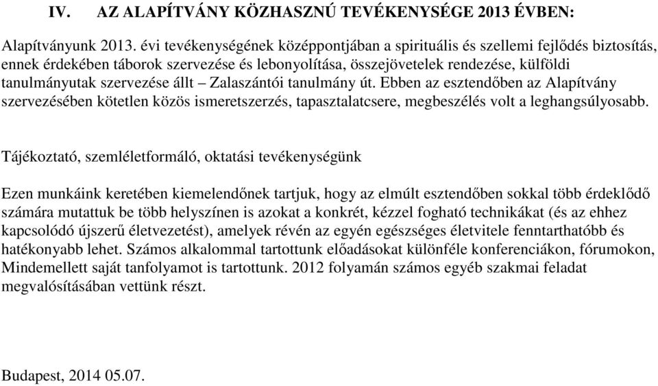 Zalaszántói tanulmány út. Ebben az esztendőben az Alapítvány szervezésében kötetlen közös ismeretszerzés, tapasztalatcsere, megbeszélés volt a leghangsúlyosabb.