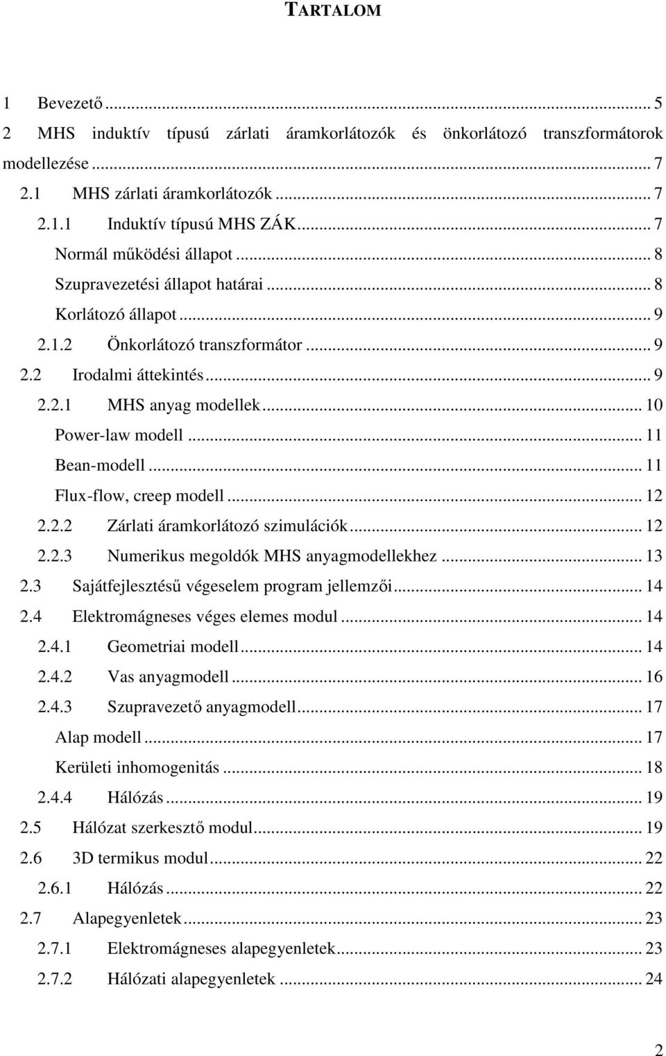 .... Zála áamkoláoó smuláók..... Numkus mgoldók MHS anagmodllk.... Saáflsésű végslm pogam llmő.... Elkomágnss végs lms modul..... Goma modll..... Vas anagmodll... 6.