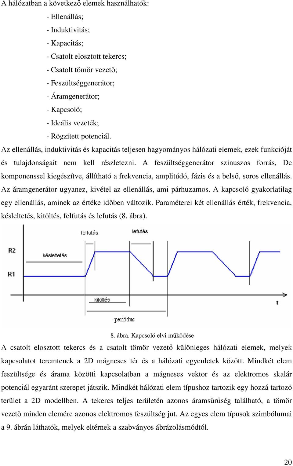 áamgnáo ugan kvél a llnállás am páuamos. kapsoló gakolalag g llnállás amnk a éék dőbn válok. Paamé ké llnállás éék fkvna késllés kölés flfuás és lfuás (8. ába.