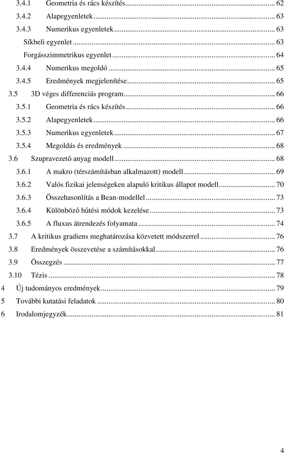 .. 69.6. Valós fka lnségkn alapuló kkus állapo modll... 7.6. Össasonlíás a Ban-modlll... 7.6. Különböő űés módok klés... 7.6.5 fluus ándés folamaa... 7.7 kkus gadns mgaáoása köv módsl.