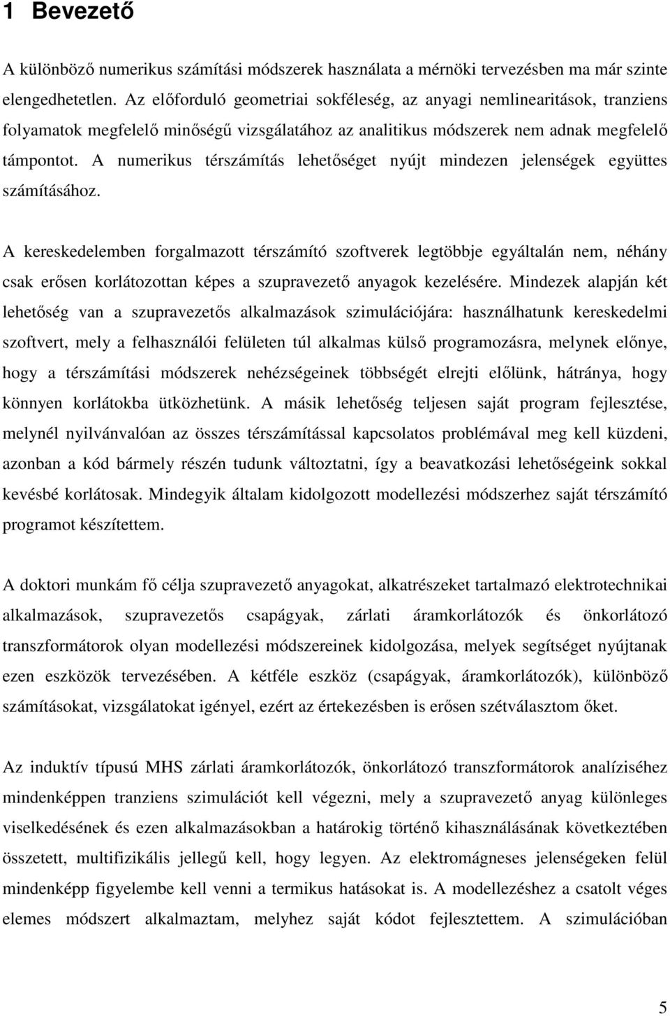 Mndk alapán ké lőség van a supavős alkalmaások smuláóáa: asnálaunk kskdlm sofv ml a flasnáló flüln úl alkalmas külső pogamoása mlnk lőn og a ésámíás módsk néségnk öbbségé l lőlünk áána og könnn