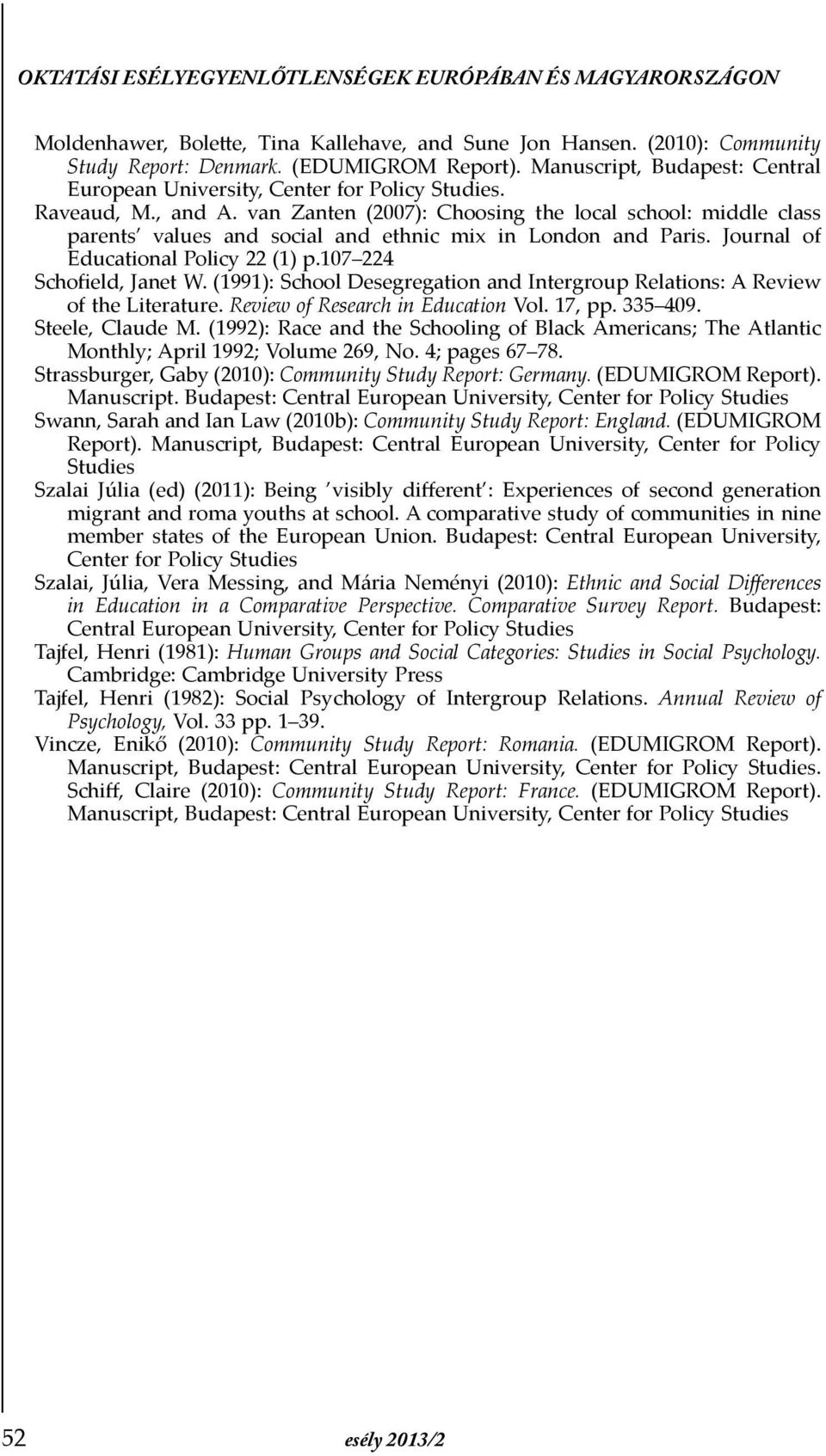 van Zanten (2007): Choosing the local school: middle class parents values and social and ethnic mix in London and Paris. Journal of Educational Policy 22 (1) p.107 224 SchoÞeld, Janet W.