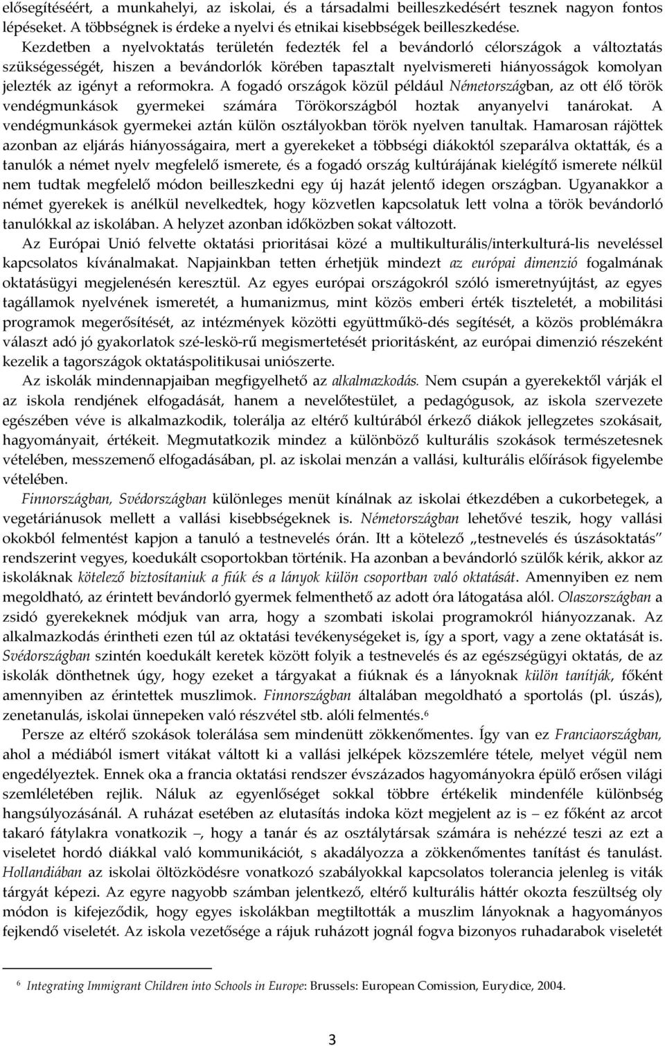 reformokra. A fogadó országok közül például Németországban, az ott élő török vendégmunkások gyermekei számára Törökországból hoztak anyanyelvi tanárokat.