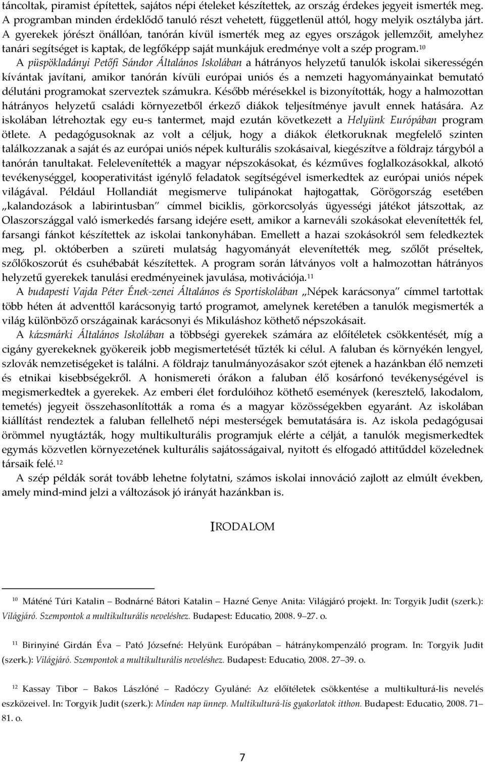 A gyerekek jórészt önállóan, tanórán kívül ismerték meg az egyes országok jellemzőit, amelyhez tanári segítséget is kaptak, de legfőképp saját munkájuk eredménye volt a szép program.