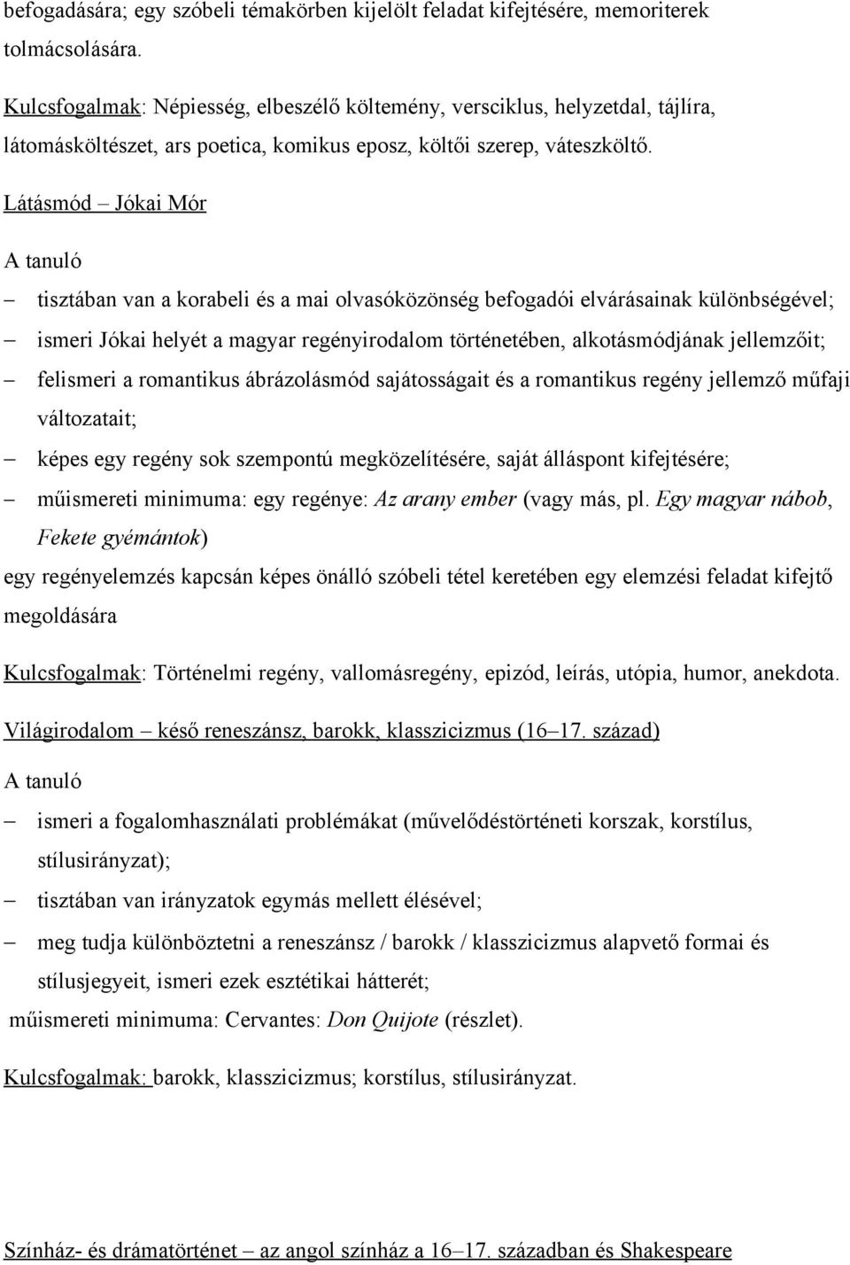 Látásmód Jókai Mór tisztában van a korabeli és a mai olvasóközönség befogadói elvárásainak különbségével; ismeri Jókai helyét a magyar regényirodalom történetében, alkotásmódjának jellemzőit;