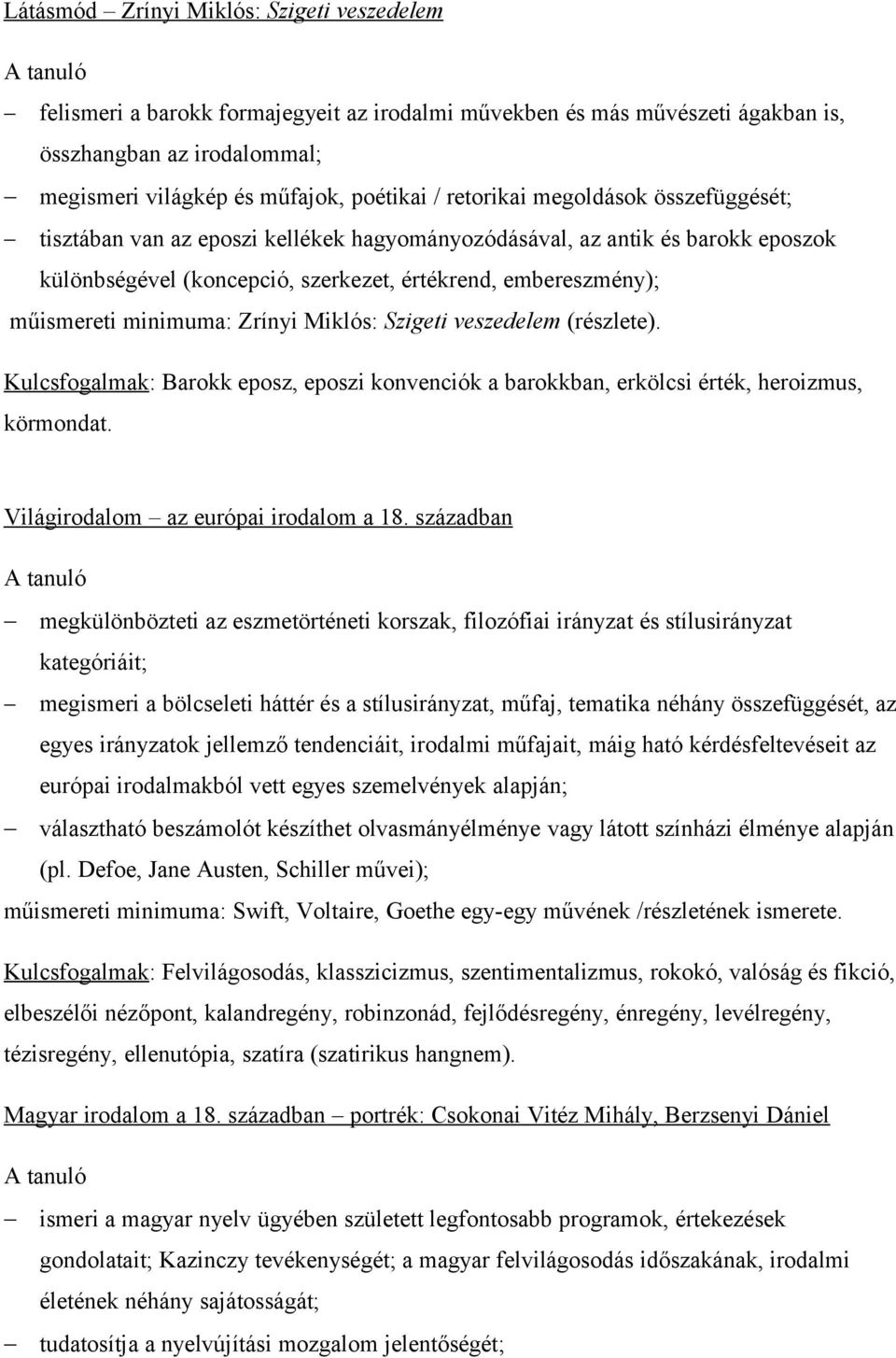 minimuma: Zrínyi Miklós: Szigeti veszedelem (részlete). Kulcsfogalmak: Barokk eposz, eposzi konvenciók a barokkban, erkölcsi érték, heroizmus, körmondat. Világirodalom az európai irodalom a 18.