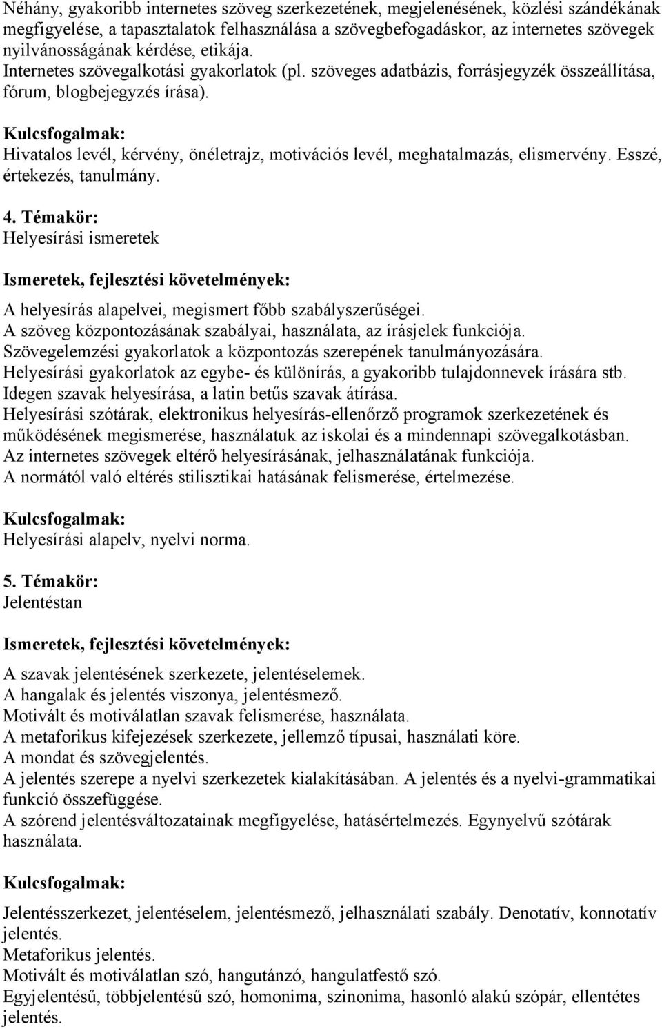 Kulcsfogalmak: Hivatalos levél, kérvény, önéletrajz, motivációs levél, meghatalmazás, elismervény. Esszé, értekezés, tanulmány. 4.