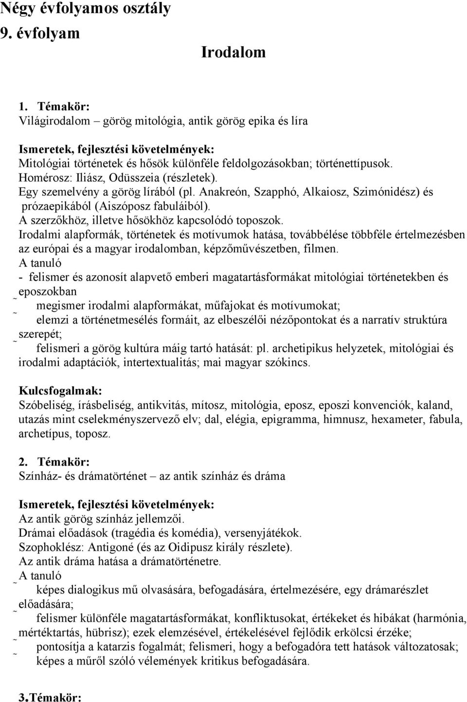 Homérosz: Iliász, Odüsszeia (részletek). Egy szemelvény a görög lírából (pl. Anakreón, Szapphó, Alkaiosz, Szimónidész) és prózaepikából (Aiszóposz fabuláiból).