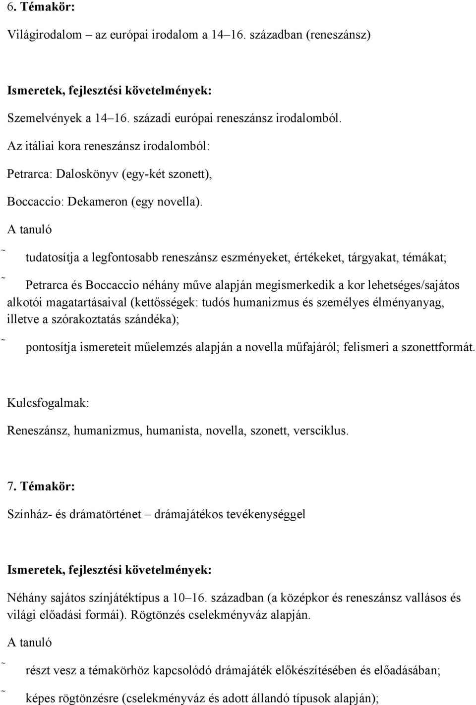 tudatosítja a legfontosabb reneszánsz eszményeket, értékeket, tárgyakat, témákat; Petrarca és Boccaccio néhány műve alapján megismerkedik a kor lehetséges/sajátos alkotói magatartásaival