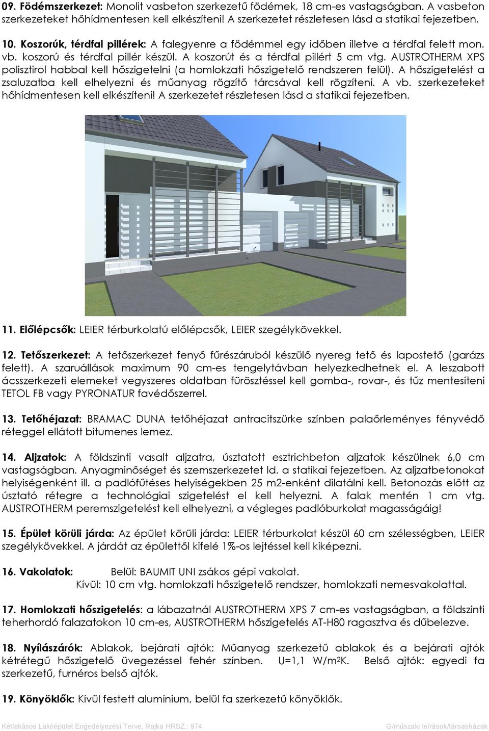 AUSTROTHERM XPS polisztirol habbal kell hőszigetelni (a homlokzati hőszigetelő rendszeren felül). A hőszigetelést a zsaluzatba kell elhelyezni és műanyag rögzítő tárcsával kell rögzíteni. A vb.