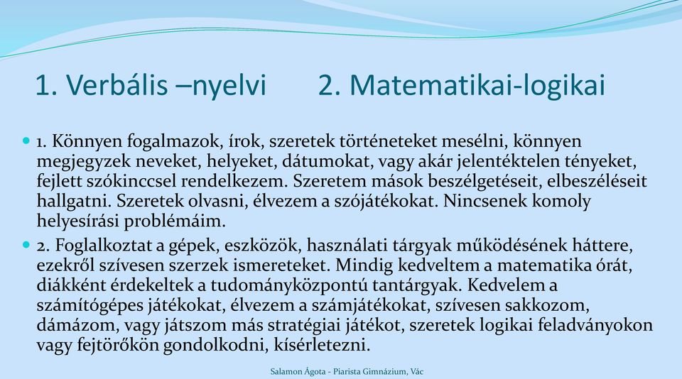 Szeretem mások beszélgetéseit, elbeszéléseit hallgatni. Szeretek olvasni, élvezem a szójátékokat. Nincsenek komoly helyesírási problémáim. 2.