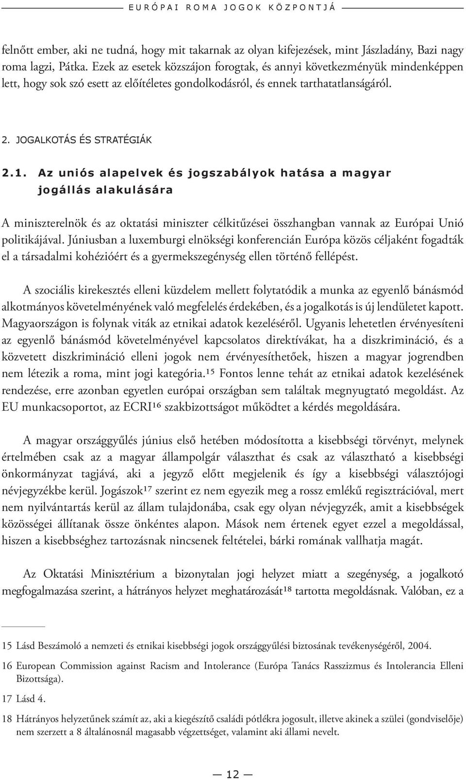 Az uniós alapelvek és jogszabályok hatása a magyar jogállás alakulására A miniszterelnök és az oktatási miniszter célkitűzései összhangban vannak az Európai Unió politikájával.