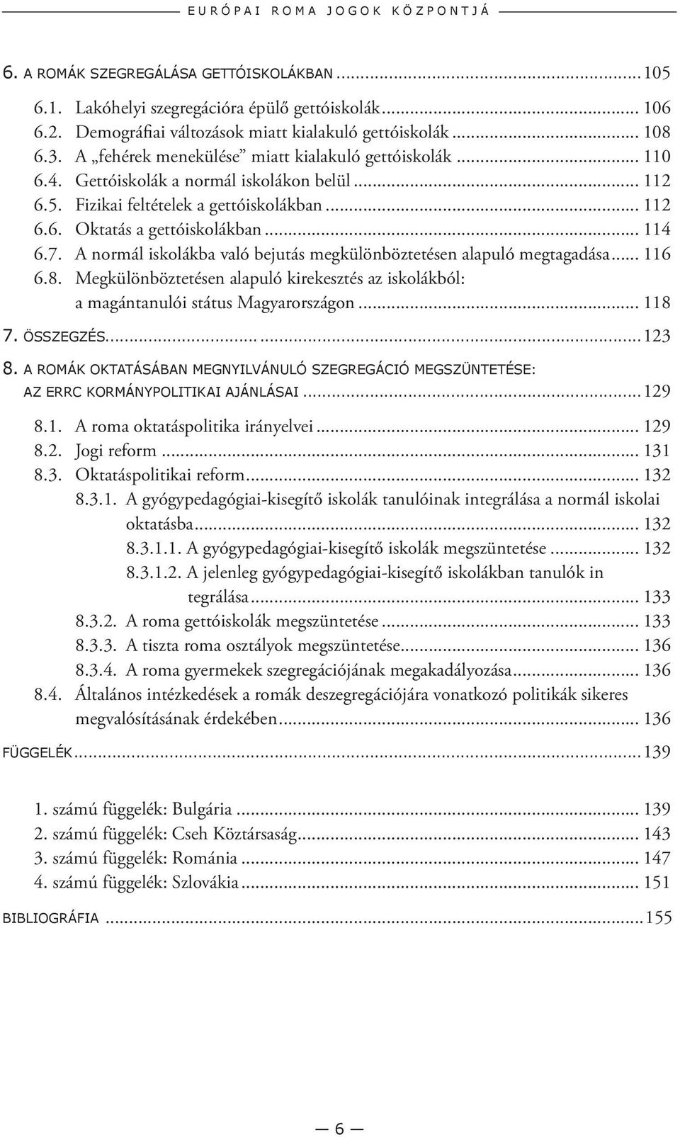 Fizikai feltételek a gettóiskolákban... 112 6.6. Oktatás a gettóiskolákban... 114 6.7. A normál iskolákba való bejutás megkülönböztetésen alapuló megtagadása... 116 6.8.