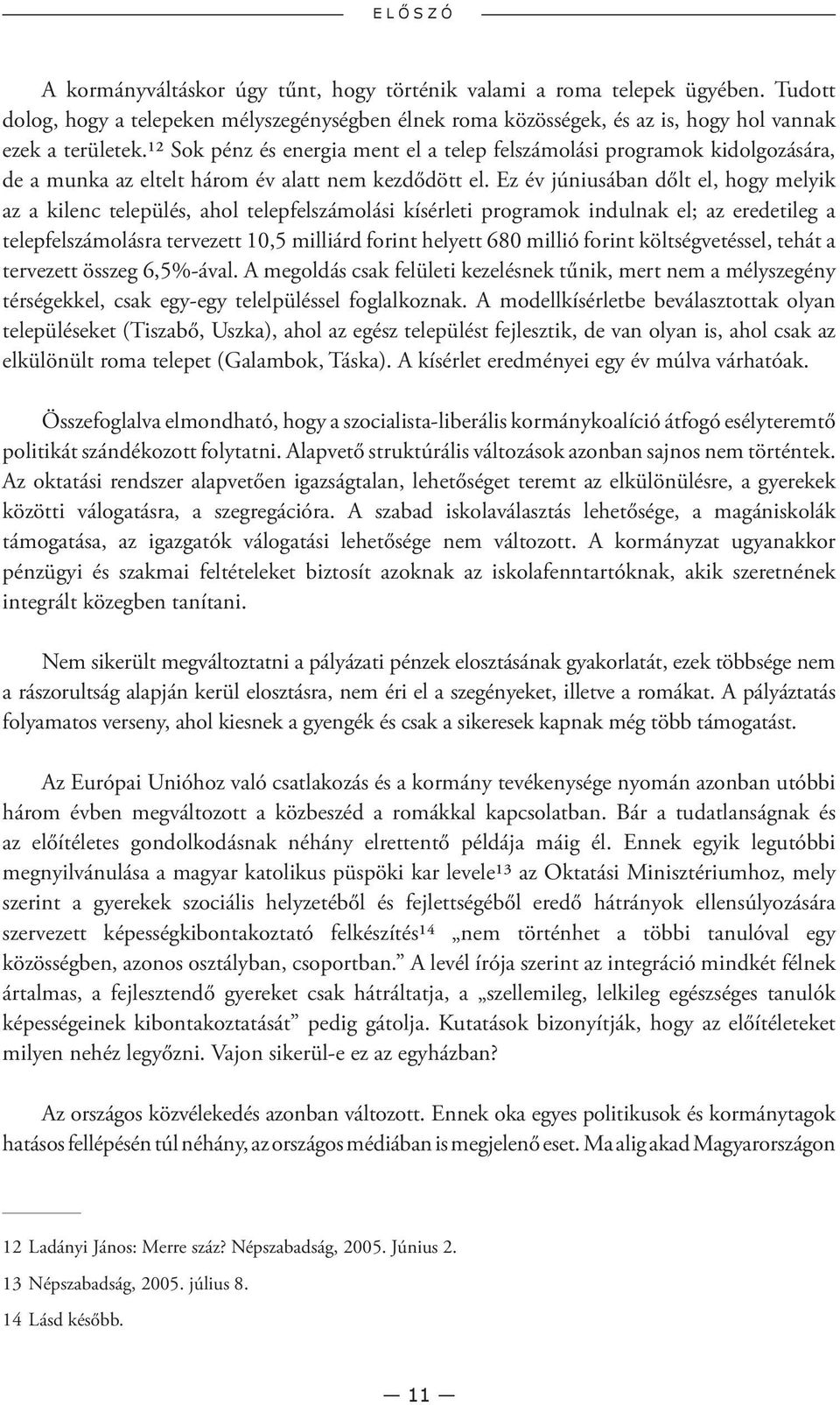 12 Sok pénz és energia ment el a telep felszámolási programok kidolgozására, de a munka az eltelt három év alatt nem kezdődött el.