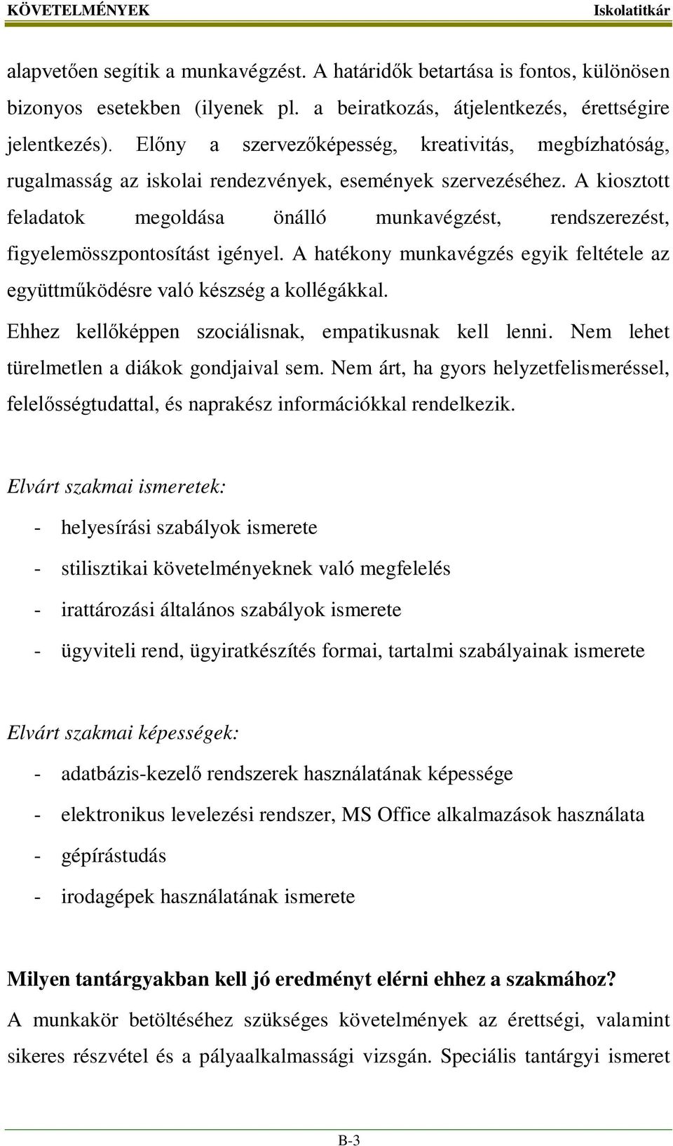 A kiosztott feladatok megoldása önálló munkavégzést, rendszerezést, figyelemösszpontosítást igényel. A hatékony munkavégzés egyik feltétele az együttműködésre való készség a kollégákkal.