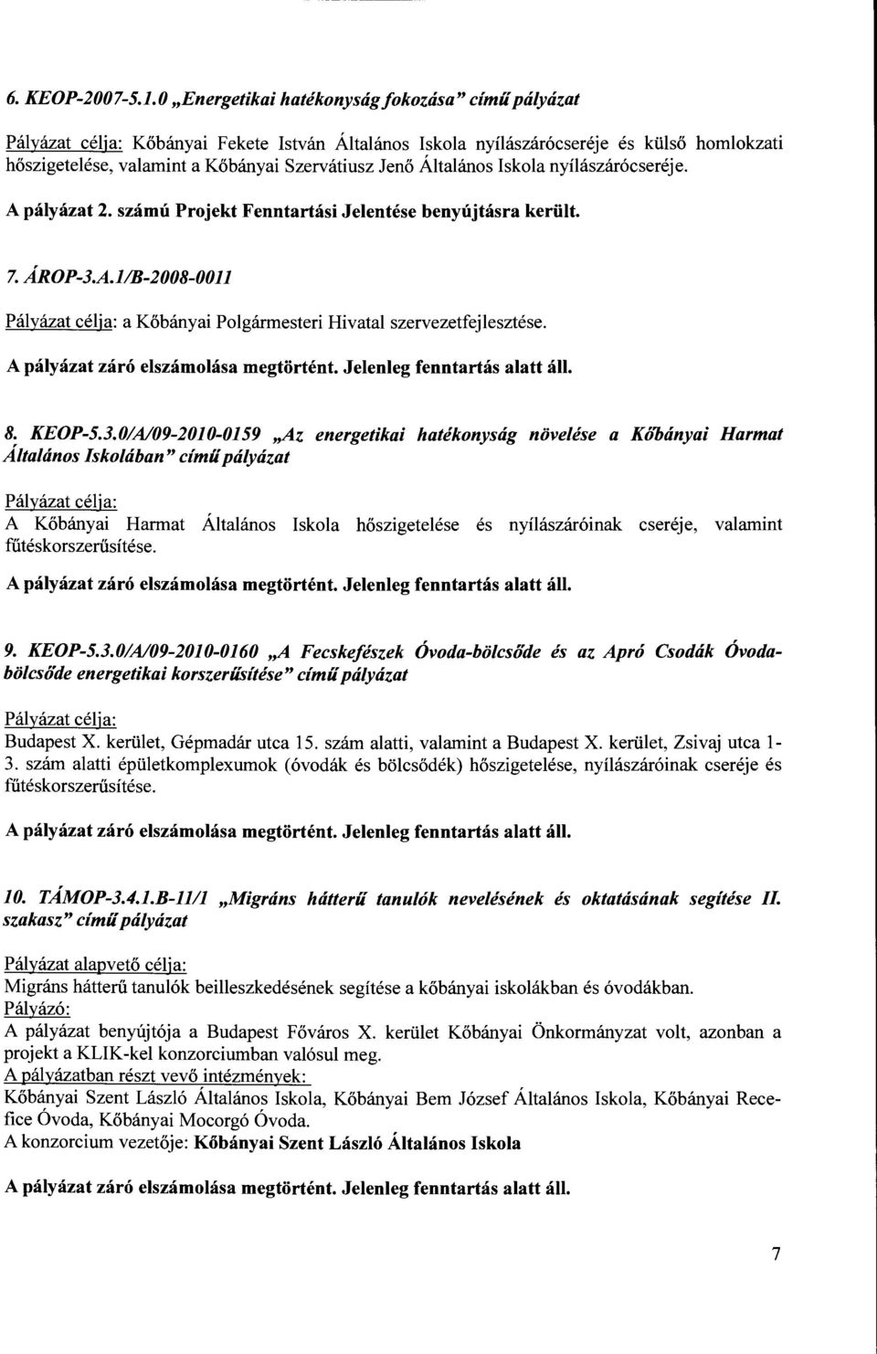 Általános Iskola nyílászárócseréje. A pályázat 2. számú Projekt Fenntartási Jelentése benyújtásra került. 7. ÁROP-3.A.1/B-2008-0011 Pályázat célja: a Kőbányai Polgármesteri Hivatal szervezetfejlesztése.