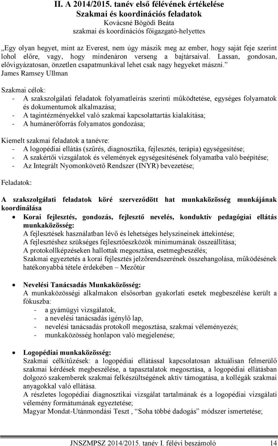 hogy saját feje szerint lohol előre, vagy, hogy mindenáron verseng a bajtársaival. Lassan, gondosan, elővigyázatosan, önzetlen csapatmunkával lehet csak nagy hegyeket mászni.