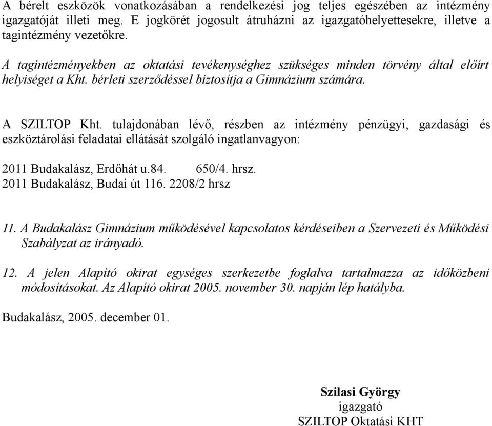 tulajdonában lévő, részben az intézmény pénzügyi, gazdasági és eszköztárolási feladatai ellátását szolgáló ingatlanvagyon: 2011 Budakalász, Erdőhát u.84. 650/4. hrsz. 2011 Budakalász, Budai út 116.