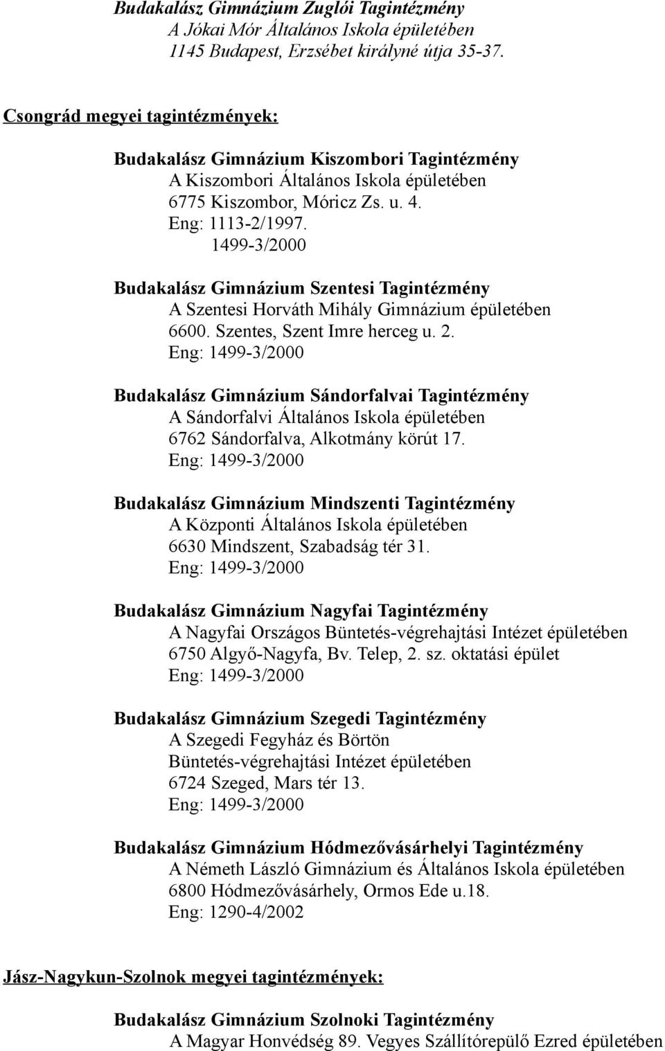 1499-3/2000 Budakalász Gimnázium Szentesi Tagintézmény A Szentesi Horváth Mihály Gimnázium épületében 6600. Szentes, Szent Imre herceg u. 2.