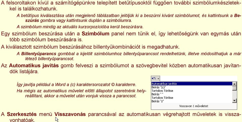 A szimbólum mindig az aktuális kurzorpozícióba kerül beszúrásra. Egy szimbólum beszúrása után a Szimbólum panel nem tűnik el, így lehetőségünk van egymás után több szimbólum beszúrására is.